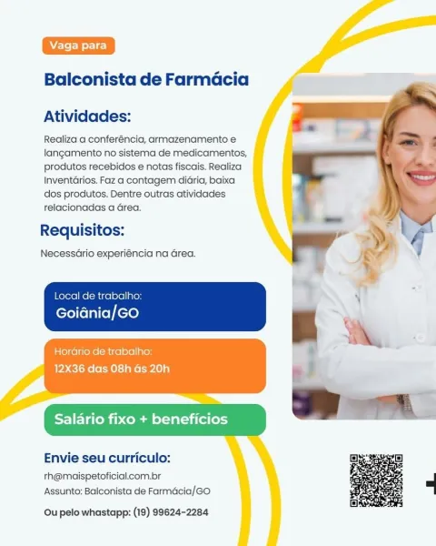 Balconista de Farmacia

 
 
 
  
 
 
 
 
  
  

Atividades:

Realiza a conferéncia, armazenamento e
langamento no sistema de medicamentos,
produtos recebidos e notas fiscais. Realiza
Inventarios. Faz a contagem diaria, baixa
dos produtos. Dentre outras atividades
relacionadas a area.

Requisitos:

NecessGrio experiéncia na Grea.

Local de trabalho:

Goidnia/GO

Horario de trabalho:
12X36 das 08h Gs 20h

Envie seu curriculo:

rh@maispetoficial.com.br
Assunto: Balconista de Farmacia/GO

 

Ou pelo whastapp: (19) 99624-2284 Balconista de Farmacia

Atividades:

Realiza a conferéncia, armazenamento e
langamento no sistema de medicamentos,
produtos recebidos e notas fiscais. Realiza
Inventdrios. Faz a contagem diaria, baixa
dos produtos. Dentre outras atividades
relacionadas a Grea.

Requisitos:

NecessGrio experiéncia na Grea.

 

Local de trabalho:

Goidnia/GO

Horario de trabalho:
12X36 das 08h as 20h

neficios

 

Envie seu curriculo:

rh@maispetoficial.com.br
Assunto: Balconista de F...