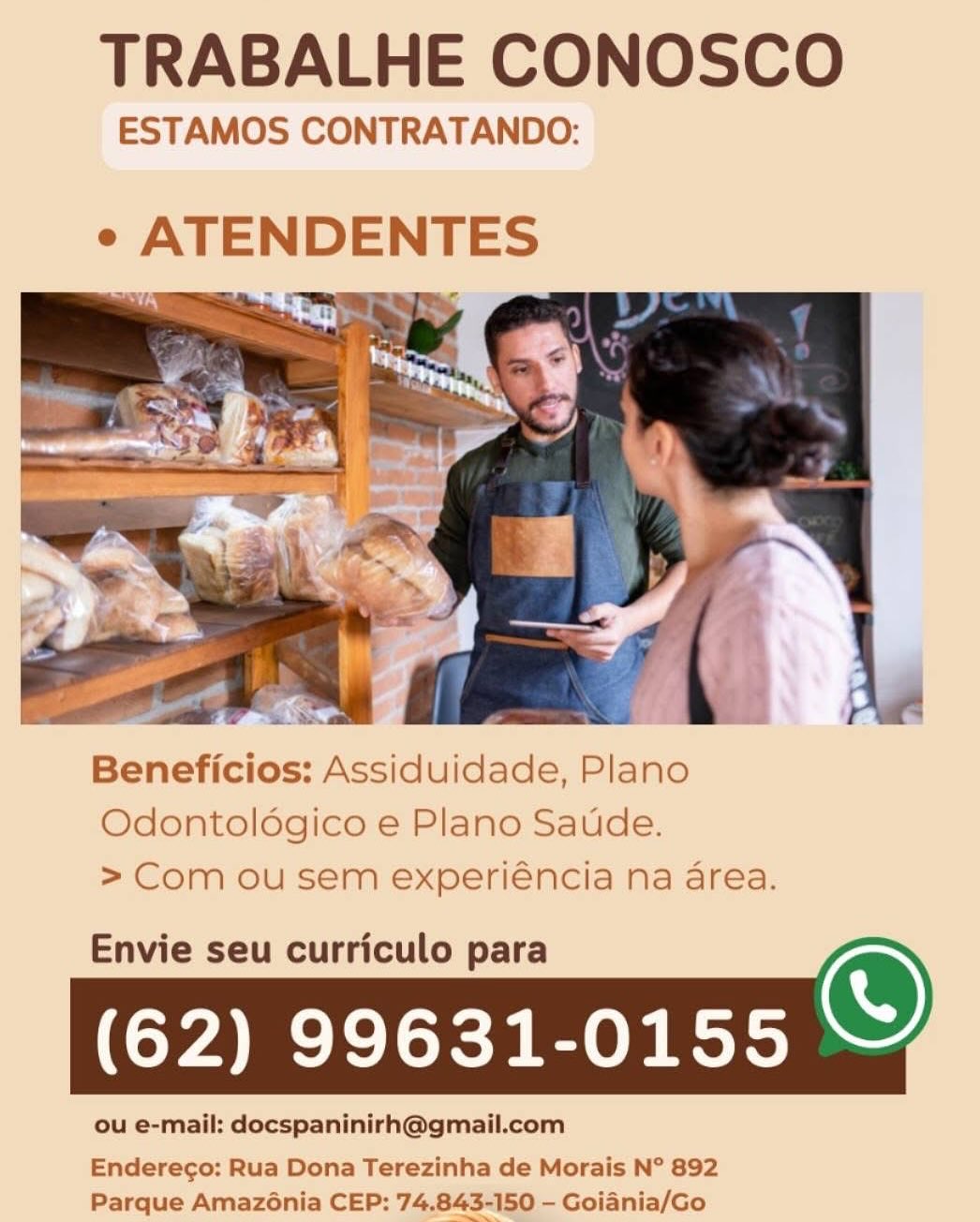 TRABALHE CONOSCO

ESTAMOS CONTRATANDO:

e ATENDENTES

   

Beneficios: Assiduidade, Plano
Odontoldgico e Plano Saude.
> Com ou sem experiéncia na area.

Envie seu curriculo para
(62) 99631-0155

Enderego: Rua Dona Terezinha de Morais N° 892
Parque Amazénia CEP: 74,843-150 - Goiania/Go TRABALHE CONOSCO

ESTAMOS CONTRATANDO:

 

Beneficios: Assiduidade, Plano
Odontoldégico e Plano Saude.
> Com ou sem experiéncia na area.

Envie seu curriculo para
(62) 99631-0155

 

ou e-mail: docspaninirh@gmail.com

Endereco: Rua Dona Terezinha de Morais N° 892
Parque Amazénia CEP: 74.843-150 - Goiania/Go TRABALHE CONOSCO

ESTAMOS CONTRATANDO:

e ATENDENTES

   

Beneficios: Assiduidade, Plano
Odontoldgico e Plano Saude.
> Com ou sem experiéncia na area.

Envie seu curriculo para
(62) 99631-0155

Enderego: Rua Dona Terezinha de Morais N° 892
Parque Amazénia CEP: 74.843-150 - Goiania/Go TRABALHE CONOSCO

ESTAMOS CONTRATANDO:
¢ ATENDENTES

   

Beneficios: Assiduidade, Plano
Odontoldégico e Plano Saude.
>Com ou sem experiéncia na area.

Envie seu curriculo para
(62) 99631-0155

 

ou e-mail: docspaninirh@gmail.com

Enderego: Rua Dona Terezinha de Morais N° 892
Parque Amazénia CEP: 74.843-150 - Goiania/Go TRABALHE CONOSCO

ESTAMOS CONTRATANDO:

e ATENDENTES

   

Beneficios: Assiduidade, Plano
Odontoldgico e Plano Saude.
> Com ou sem experiéncia na area.

Envie seu curriculo para
(62) 99631-0155

Enderegco: Rua Dona Terezinha de Morais N° 892
Parque Amazénia CEP: 74.843-150 - Goiania/Go TRABALHE CONOSCO

ESTAMOS CONTRATANDO:

° vies ea te

 

Beneficios: Assiduidade, Plano
Odontoldégico e Plano Saude.
>Com ou sem experiéncia na area.

Envie seu curriculo para
(62) 99631-0155

 

ou e-mail: docspaninirh@gmail.com

Enderego: Rua Dona Terezinha de Morais N° 892
Parque Amazénia CEP: 74.843-150 - Goiania/Go TRABALHE CONOSCO

ESTAMOS CONTRATANDO:

e ATENDENTES

   

Beneficios: Assiduidade, Plano
Odontoldgico e Plano Saude.
> Com ou sem experiéncia na area.

Envie seu curriculo para
(62) 99631-0155

Enderego: Rua Dona Terezinha de Morais N° 892
Parque Amaz6nia CEP: 74.843-150 — Goiania/Go TRABALHE CONOSCO

ESTAMOS CONTRATANDO:

° USIEMBENIES

 

Beneficios: Assiduidade, Plano
Odontoldégico e Plano Saude.
> Com ou sem experiéncia na area.

Envie seu curriculo para
(62) 99631-0155

 

ou e-mail: docspaninirh@gmail.com

Enderego: Rua Dona Terezinha de Morais N° 892
Parque Amazénia CEP: 74.843-150 - Goiania/Go TRABALHE CONOSCO

ESTAMOS CONTRATANDO:

¢ ATENDENTES
cn 3

   

Beneficios: Assiduidade, Plano
Odontoldgico e Plano Saude.
> Com ou sem experiéncia na area.

Envie seu curriculo para
(62) 99631-0155

Enderego: Rua Dona Terezinha de Morais N° 892
Parque Amazénia CEP: 74,.843<150 - Goiania/Go TRABALHE CONOSCO

ESTAMOS CONTRATANDO:

° UBIENDENTES

 

Beneficios: Assiduidade, Plano
Odontoldgico e Plano Saude.
> Com ou sem experiéncia na area.

Envie seu curriculo para
(62) 99631-0155

ou e-mail: docspaninirh@gmail.com

 

Enderego: Rua Dona Terezinha de Morais N° 892
Parque Amaz6nia CEP: 74.843-150 - Goiania/Go