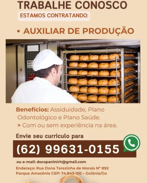 TRABALHE CONOSCO

ESTAMOS CONTRATANDO:

e AUXILIAR DE PRODUCAO

 
 

Beneficios: Assiduidade, Plano
Odontoldgico e Plano Saude.
> Com ou sem experiéncia na area.

Envie seu curriculo para
(62) 99631-0155

Enderego: Rua Dona Terezinha de Morais N° 892
Parque Amazénia CEP: 74.843-150 — Goiania/Go

LW TRABALHE CONOSCO

ESTAMOS CONTRATANDO:

e AUXILIAR DE PRODUGAO

   
    

Beneficios: Assiduidade, Plano
Odontoldgico e Plano Saude.
> Com ou sem experiéncia na area.

Envie seu curriculo para

(62) 99631-0155

ou e-mail: docspaninirh@gmail.com

Endereco: Rua Dona Terezinha de Morais N° 892
Parque Amazénia CEP: 74.843-150 — Goiania/Go

La TRABALHE CONOSCO

ESTAMOS CONTRATANDO:

e AUXILIAR DE PRODUCGAO

 

Beneficios: Assiduidade, Plano
Odontoldgico e Plano Saude.
> Com ou sem experiéncia na area.

Envie seu curriculo para
(62) 99631-0155

Endereco: Rua Dona Terezinha de Morais N° 892
Parque Amaz6nia CEP: 74.843-150 — Goiania/Go

Liaw TRABALHE CONOSCO

ESTAMOS CONTRATANDO:

¢ AUXILIAR DE P...