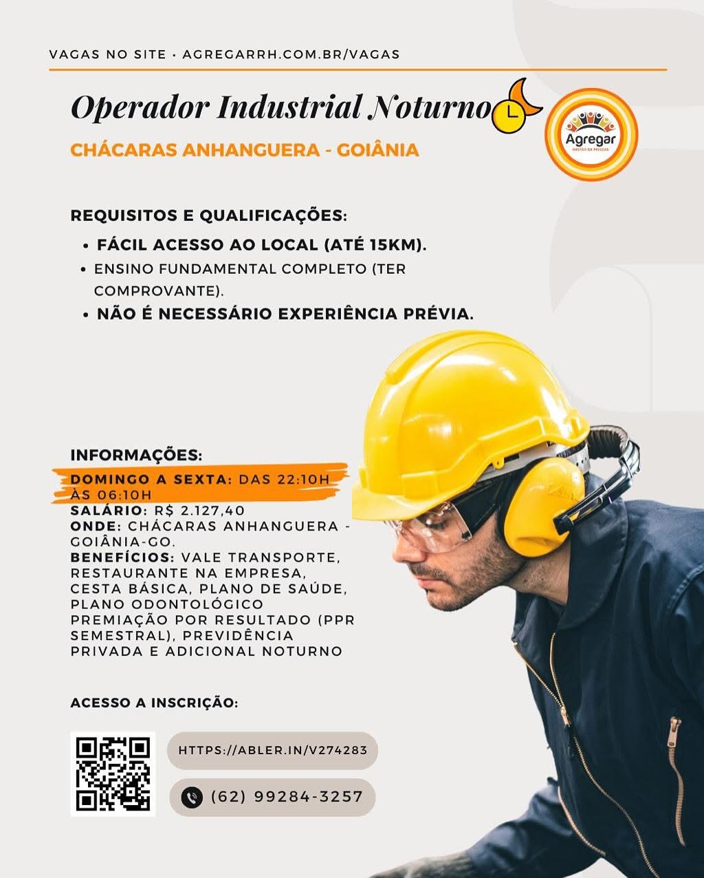 VAGAS NO SITE - AGREGARRH.COM.BR/VAGAS

Operador Industrial N oturno ge ,

CHACARAS ANHANGUERA - GOIANIA

 

 

REQUISITOS E QUALIFICAGOES:

» FACIL ACESSO AO LOCAL (ATE 15KM).

* ENSINO FUNDAMENTAL COMPLETO (TER
COMPROVANTE).

« NAO E NECESSARIO EXPERIENCIA PREVIA.

INFORMAGOES:

     

SALARIO: RS 2.127,40

ONDE: CHACARAS ANHANGUERA -
GOIANIA-GO,

BENEFICIOS: VALE TRANSPORTE,
RESTAURANTE NA EMPRESA,
CESTA BASICA, PLANO DE SAUDE,
PLANO ODONTOLOGICO
PREMIAGAO POR RESULTADO (PPR
SEMESTRAL), PREVIDENCIA
PRIVADA E ADICIONAL NOTURNO

ACESSO A INSCRICAO:

fl *H HTTPS://ABLER.IN/V274283
ruls

fA @ (62) 99284-3257 VAGAS NO SITE - AGREGARRH.COM.BR/VAGAS
Operador Industrial Ni oturno (EE

XE

   
  
 

REQUISITOS E QUALIFICACOES:

+ FACIL ACESSO AO LOCAL (ATE 15KM).

* ENSINO FUNDAMENTAL COMPLETO (TER
COMPROVANTE).

» NAO E NECESSARIO EXPERIENCIA PREVIA.

INFORMAGOES:

‘DOMINGO A SEXTA: DAS 22:10H
AS 06:10H

SALARIO: R$ 2.127,40

ONDE: CHACARAS ANHANGUERA -
GOIANIA-GO.

BENEFICIOS: VALE TRANSPORTE,
RESTAURANTE NA EMPRESA,
CESTA BASICA, PLANO DE SAUDE,
PLANO ODONTOLOGICO
PREMIAGAO POR RESULTADO (PPR
SEMESTRAL), PREVIDENCIA
PRIVADA E ADICIONAL NOTURNO

ACESSO A INSCRICAO:
HTTPS://ABLER.IN/V274283

@ (62) 99284-3257 VAGAS NO SITE - AGREGARRH.COM.BR/VAGAS

Operador Industrial Ni oturno ge (ous

CHACARAS ANHANGUERA - GOIANIA

 

  

REQUISITOS E QUALIFICACOES:

« FACIL ACESSO AO LOCAL (ATE 15KM).

* ENSINO FUNDAMENTAL COMPLETO (TER
COMPROVANTE).

« NAO E NECESSARIO EXPERIENCIA PREVIA.

INFORMAGOES:

     

SALARIO: R$ 2.127,40

ONDE: CHACARAS ANHANGUERA -
GOIANIA-GO.

BENEFICIOS: VALE TRANSPORTE,
RESTAURANTE NA EMPRESA,
CESTA BASICA, PLANO DE SAUDE,
PLANO ODONTOLOGICO
PREMIACAO POR RESULTADO (PPR
SEMESTRAL), PREVIDENCIA
PRIVADA E ADICIONAL NOTURNO

ACESSO A INSCRICAO:

= *H] HTTPS://ABLER.IN/V274283
aie

me @ (62) 99284-3257 VAGAS NO SITE - AGREGARRH.COM.BR/VAGAS

Operador Industrial Ni otnrnad> (ay ©

ok
(ices

REQUISITOS E QUALIFICACOES:

+ FACIL ACESSO AO LOCAL (ATE 15KM).

* ENSINO FUNDAMENTAL COMPLETO (TER
COMPROVANTE).

« NAO E NECESSARIO EXPERIENCIA PREVIA.

INFORMAGGES:

DOMINGO A SEXTA: DAS 22:10H
AS 06:10H

SALARIO: R$ 2.127,40

ONDE: CHACARAS ANHANGUERA -
GOIANIA-GO.

BENEFICIOS: VALE TRANSPORTE,
RESTAURANTE NA EMPRESA,
CESTA BASICA, PLANO DE SAUDE,
PLANO ODONTOLOGICO
PREMIAGAO POR RESULTADO (PPR
SEMESTRAL), PREVIDENCIA
PRIVADA E ADICIONAL NOTURNO

ACESSO A INSCRICAO:

|

“H HTTPS://ABLER.IN/V274283

    
 

@ (62) 99284-3257 VAGAS NO SITE - AGREGARRH.COM.BR/VAGAS

Operador Industrial Ni oturno ge lf,

an
A

 

   

CHACARAS ANHANGUERA - GOIANIA

REQUISITOS E QUALIFICAGOES:

+ FACIL ACESSO AO LOCAL (ATE 15KM).

« ENSINO FUNDAMENTAL COMPLETO (TER
COMPROVANTE).

« NAO E NECESSARIO EXPERIENCIA PREVIA.

INFORMAGOES:

     

SALARIO: R$ 2.127,40

ONDE: CHACARAS ANHANGUERA -
GOIANIA-GO.

BENEFICIOS: VALE TRANSPORTE,
RESTAURANTE NA EMPRESA,
CESTA BASICA, PLANO DE SAUDE,
PLANO ODONTOLOGICO
PREMIAGAO POR RESULTADO (PPR
SEMESTRAL), PREVIDENCIA
PRIVADA E ADICIONAL NOTURNO

ACESSO A INSCRICAO:

| i] HTTPS://ABLER.IN/V274283.
ys

fl @ (62) 99284-3257 VAGAS NO SITE - AGREGARRH.COM.BR/VAGAS

Operador Industrial Ni oturno (lan

Agregar

Jf

REQUISITOS E QUALIFICACOES:

+ FACIL ACESSO AO LOCAL (ATE 15KM).

* ENSINO FUNDAMENTAL COMPLETO (TER
COMPROVANTE).

+ NAO E NECESSARIO EXPERIENCIA PREVIA.

INFORMAGGES:

DOMINGO A SEXTA: DAS 22:10H
AS 06:10H

SALARIO: R$ 2.127,40

ONDE: CHACARAS ANHANGUERA -
GOIANIA-GO.

BENEFICIOS: VALE TRANSPORTE,
RESTAURANTE NA EMPRESA,
CESTA BASICA, PLANO DE SAUDE,
PLANO ODONTOLOGICO
PREMIAGAO POR RESULTADO (PPR
SEMESTRAL), PREVIDENCIA
PRIVADA E ADICIONAL NOTURNO

ACESSO A INSCRICAO:

ml
mH

 
  

“H HTTPS://ABLER.IN/V274283
oe

@ (62) 99284-3257 VAGAS NO SITE - AGREGARRH.COM.BR/VAGAS

 

Operador Industrial Noturno
CHACARAS ANHANGUERA - GOIANIA

 

REQUISITOS E QUALIFICACOES:

« FACIL ACESSO AO LOCAL (ATE 15KM).

« ENSINO FUNDAMENTAL COMPLETO (TER
COMPROVANTE).

« NAO E NECESSARIO EXPERIENCIA PREVIA

 

INFORMAGOES:

SALARIO: R$ 2.127,40

ONDE: CHACARAS ANHANGUERA -
GOIANIA-GO,

BENEFICIOS: VALE TRANSPORTE,
RESTAURANTE NA EMPRESA,
CESTA BASICA, PLANO DE SAUDE,
PLANO ODONTOLOGICO
PREMIAGAO POR RESULTADO (PPR
SEMESTRAL), PREVIDENCIA
PRIVADA E ADICIONAL NOTURNO

   
  
  
  
  

   

ACESSO A INSCRICAO: VAGAS NO SITE - AGREGARRH.COM.BR/VAGAS

Operador Industrial Noturno,

 

REQUISITOS E QUALIFICACOES:

+ FACIL ACESSO AO LOCAL (ATE 15KM).

* ENSINO FUNDAMENTAL COMPLETO (TER
COMPROVANTE).

» NAO E NECESSARIO EXPERIENCIA PREVIA.

INFORMAGOES:

DOMINGO A SEXTA: DAS 22:10H
AS 06:10H

SALARIO: R$ 2.127,40

ONDE: CHACARAS ANHANGUERA -
GOIANIA-GO.

BENEFICIOS: VALE TRANSPORTE,
RESTAURANTE NA EMPRESA,
CESTA BASICA, PLANO DE SAUDE,
PLANO ODONTOLOGICO
PREMIAGAO POR RESULTADO (PPR
SEMESTRAL), PREVIDENCIA
PRIVADA E ADICIONAL NOTURNO

ACESSO A INSCRICAO:

Ele: HTTPS://ABLER.IN/V274283
oT

@ (62) 99284-3257 VAGAS NO SITE - AGREGARRH.COM.BR/VAGAS

Operador Industrial Ni oturnode

CHACARAS ANHANGUERA - GOIANIA

 

 

REQUISITOS E QUALIFICAGOES:

« FACIL ACESSO AO LOCAL (ATE 15KM).

« ENSINO FUNDAMENTAL COMPLETO (TER
COMPROVANTE).

« NAO E NECESSARIO EXPERIENCIA PREVIA.

     
  

INFORMAGOES:

SALARIO: R§ 2.127,40

ONDE: CHACARAS ANHANGUERA -
GOIANIA-GO,

BENEFICIOS: VALE TRANSPORTE,
RESTAURANTE NA EMPRESA,
CESTA BASICA, PLANO DE SAUDE,
PLANO ODONTOLOGICO
PREMIACAO POR RESULTADO (PPR
SEMESTRAL), PREVIDENCIA
PRIVADA E ADICIONAL NOTURNO

ACESSO A INSCRIGAO: VAGAS NO SITE - AGREGARRH.COM.BR/VAGAS

Operador Industrial Noturno,

 

REQUISITOS E QUALIFICACOES:

+ FACIL ACESSO AO LOCAL (ATE 15KM).

* ENSINO FUNDAMENTAL COMPLETO (TER
COMPROVANTE).

* NAO E NECESSARIO EXPERIENCIA PREVIA.

INFORMAGOES:

DOMINGO A SEXTA: DAS 22:10H
AS 06:10H

SALARIO: R§ 2.127,40

ONDE: CHACARAS ANHANGUERA -
GOIANIA-GO.

BENEFICIOS: VALE TRANSPORTE,
RESTAURANTE NA EMPRESA,
CESTA BASICA, PLANO DE SAUDE,
PLANO ODONTOLOGICO
PREMIAGAO POR RESULTADO (PPR
SEMESTRAL), PREVIDENCIA
PRIVADA E ADICIONAL NOTURNO

ACESSO A INSCRICAO:

Ele: HTTPS://ABLER.IN/V274283
(ere

@ (62) 99284-3257