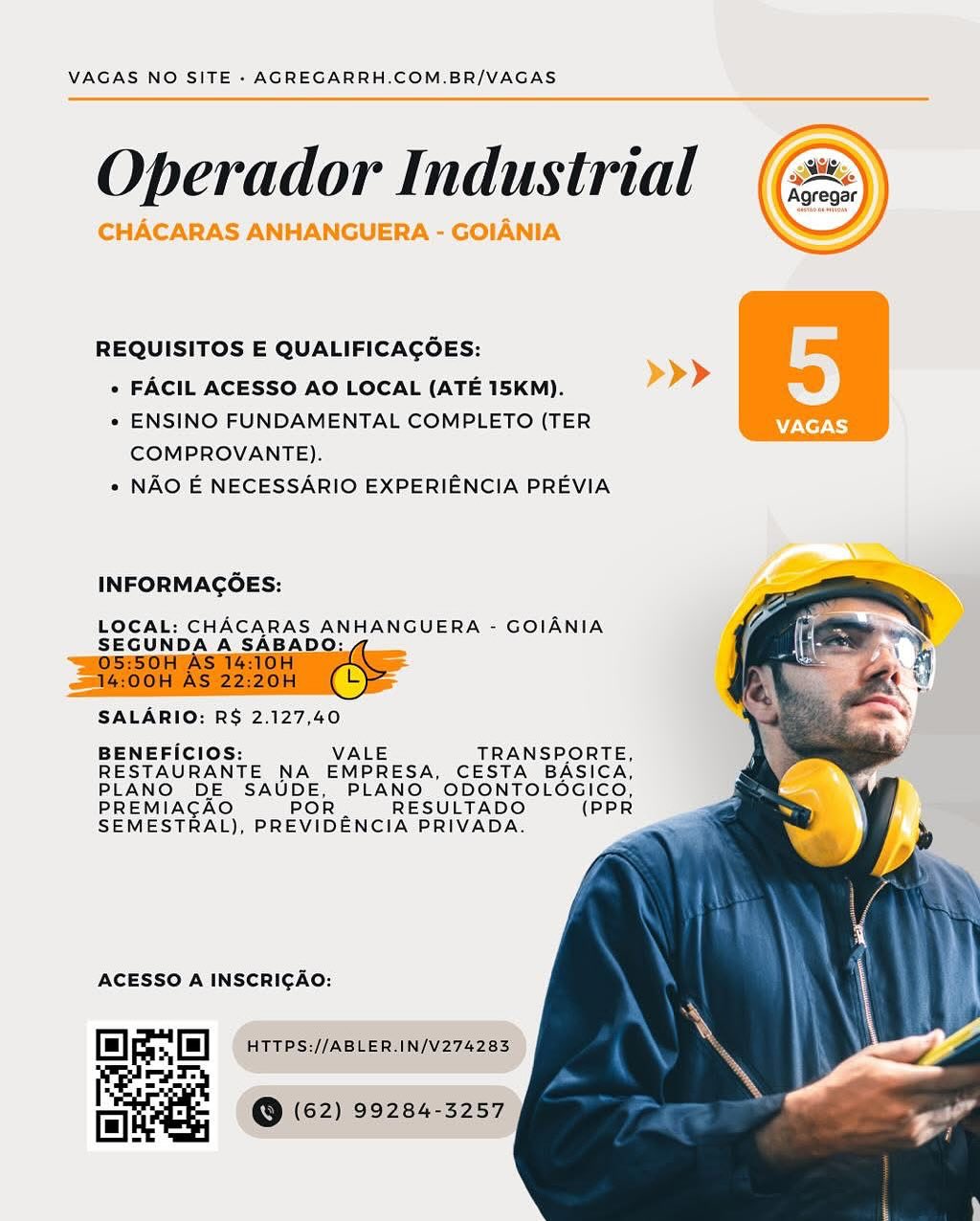 VAGAS NO SITE - AGREGARRH.COM.BR/VAGAS

Operador Industrial

CHACARAS ANHANGUERA - GOIANIA

 

 

REQUISITOS E QUALIFICAGOES:
e FACIL ACESSO AO LOCAL (ATE 15KM). >>>
* ENSINO FUNDAMENTAL COMPLETO (TER VAGAS

 
  
   

COMPROVANTE).
« NAO E NECESSARIO EXPERIENCIA PREVIA

INFORMAGOES:
LOCAL: CHACARAS ANHANGUERA - GOIANIA

SEGUNDA A oH §

SALARIO: RS 2.127,40

BENEFICIOS: VALE TRANSPORTE,
RESTAURANTE NA EMPRESA, CESTA BASICA,
PLANO DE SAUDE, PLANO ODONTOLOGICO,
PREMIACAO POR RESULTADO (PPR
SEMESTRAL), PREVIDENCIA PRIVADA.

 

ACESSO A INSCRIGAO:
HTTPS://ABLER.IN/V274283

@ (62) 99284-3257 VAGAS NO SITE - AGREGARRH.COM.BR/VAGAS

Operador Industrial (72)

 

REQUISITOS E QUALIFICAGOES:

» FACIL ACESSO AO LOCAL (ATE 15KM).

* ENSINO FUNDAMENTAL COMPLETO (TER
COMPROVANTE).

« NAO E NECESSARIO EXPERIENCIA PREVIA

INFORMAGOES:

LOCAL: CHACARAS ANHANGUERA - GOIANIA
SEGUNDA A SABAD
/05:50H AS 1 :

 
 
   
   

  

   

SALARIO: R$ 2.127,40

BENEFICIOS: VALE TRANSPORTE,
RESTAURANTE NA EMPRESA, CESTA BASICA,
PLANO DE SAUDE, PLANO ODONTOLOGICO,
PREMIACAO POR. RESULTADO (PPR
SEMESTRAL), PREVIDENCIA PRIVADA.

ACESSO A INSCRICAO:

oo] i] HTTPS://ABLER.IN/V274283
ras

im @ (62) 99284-3257 VAGAS NO SITE - AGREGARRH.COM.BR/VAGAS

Operador Industrial

CHACARAS ANHANGUERA - GOIANIA

 

REQUISITOS E QUALIFICAGOES:

* FACIL ACESSO AO LOCAL (ATE 15KM). >>>

« ENSINO FUNDAMENTAL COMPLETO (TER
COMPROVANTE).

« NAO E NECESSARIO EXPERIENCIA PREVIA

 

INFORMAGOES:
LOCAL: CHACARAS ANHANGUERA - GOIANIA

SEGUNDA A ee §

SALARIO: R§ 2.127,40

BENEFICIOS: VALE TRANSPORTE,
RESTAURANTE NA EMPRESA, CESTA BASICA,
PLANO DE SAUDE, PLANO ODONTOLOGICO,
PREMIACGAO POR RESULTADO (PPR
SEMESTRAL), PREVIDENCIA PRIVADA.

  
    

 

ACESSO A INSCRIGAO:
HTTPS://ABLER.IN/V274283

@ (62) 99284-3257 VAGAS NO SITE - AGREGARRH.COM.BR/VAGAS

Operador Industrial

 

REQUISITOS E QUALIFICAGOES:

e FACIL ACESSO AO LOCAL (ATE 15KM).

* ENSINO FUNDAMENTAL COMPLETO (TER
COMPROVANTE).

* NAO E NECESSARIO EXPERIENCIA PREVIA

INFORMAGOES:

LOCAL: CHACARAS ANHANGUERA - GOIANIA
SEGUNDA A SABADO:; 7

05:50H AS 14:10)

14:00H AS 22:20!

SALARIO: R$ 2.127,40

BENEFICIOS: VALE TRANSPORTE,
RESTAURANTE NA EMPRESA, CESTA BASICA,
PLANO DE SAUDE, PLANO ODONTOLOGICO,
PREMIACAO POR. RESULTADO (PPR
SEMESTRAL), PREVIDENCIA PRIVADA.

   
  
  

  

ACESSO A INSCRICAO:

fm
mH

 
  

i] HTTPS://ABLER.IN/V274283
aes

@ (62) 99284-3257 VAGAS NO SITE - AGREGARRH.COM.BR/VAGAS

Operador Industrial

CHACARAS ANHANGUERA - GOIANIA

 

REQUISITOS E QUALIFICAGOES:

« FACIL ACESSO AO LOCAL (ATE 15KM). >>>

« ENSINO FUNDAMENTAL COMPLETO (TER
COMPROVANTE).

« NAO E NECESSARIO EXPERIENCIA PREVIA

 

INFORMAGOES:
LOCAL: CHACARAS ANHANGUERA - GOIANIA

SEGUNDA A an (6 5

SALARIO: RS 2.127,40

BENEFICIOS: VALE TRANSPORTE,
RESTAURANTE NA EMPRESA, CESTA BASICA,
PLANO DE SAUDE, PLANO ODONTOLOGICO,
PREMIAGAO POR RESULTADO (PPR

SEMESTRAL), PREVIDENCIA PRIVADA. ae

  
    

 

ACESSO A INSCRIGAO:
HTTPS://ABLER.IN/V274283

@ (62) 99284-3257 VAGAS NO SITE - AGREGARRH.COM.BR/VAGAS

Operador Industrial

 

REQUISITOS E QUALIFICACOES:

« FACIL ACESSO AO LOCAL (ATE 15KM).

* ENSINO FUNDAMENTAL COMPLETO (TER
COMPROVANTE).

* NAO E NECESSARIO EXPERIENCIA PREVIA

INFORMAGOES:

LOCAL: CHACARAS ANHANGUERA - GOIANIA
SEGUNDA A SABADO: ==

~05:50H AS 1

- 14:00H AS 22:20H

SALARIO: R§$ 2.127,40

BENEFICIOS: VALE TRANSPORTE,
RESTAURANTE NA EMPRESA, CESTA BASICA,
PLANO DE SAUDE, PLANO ODONTOLOGICO,
PREMIACAO POR. RESULTADO (PPR
SEMESTRAL), PREVIDENCIA PRIVADA.

   
  
   

 

ACESSO A INSCRICAO:

fm
mH

 
  

7 HTTPS://ABLER.IN/V274283
re

@ (62) 99284-3257 VAGAS NO SITE - AGREGARRH.COM.BR/VAGAS

Operador Industrial

CHACARAS ANHANGUERA - GOIANIA

 

REQUISITOS E QUALIFICACOES:

« FACIL ACESSO AO LOCAL (ATE 15KM). >>>

* ENSINO FUNDAMENTAL COMPLETO (TER
COMPROVANTE).

* NAO E NECESSARIO EXPERIENCIA PREVIA

 

  
 
  
  
   

INFORMAGOES:
LOCAL: CHACARAS ANHANGUERA - GOIANIA

SEGUNDA A a, =

SALARIO: R$ 2.127,40

BENEFICIOS: VALE TRANSPORTE,
RESTAURANTE NA EMPRESA, CESTA BASICA,
PLANO DE SAUDE, PLANO ODONTOLOGICO,
PREMIAGAO POR RESULTADO (PPR
SEMESTRAL), PREVIDENCIA PRIVADA.

 

ACESSO A INSCRIGAO: VAGAS NO SITE - AGREGARRH.COM.BR/VAGAS

Operador Industrial (

   
 

Se \

( Roregsr) )
(ore) ]

REQUISITOS E QUALIFICACOES:

« FACIL ACESSO AO LOCAL (ATE 15KM).

* ENSINO FUNDAMENTAL COMPLETO (TER
COMPROVANTE).

* NAO E NECESSARIO EXPERIENCIA PREVIA

INFORMAGOES:

LOCAL: CHACARAS ANHANGUERA - GOIANIA
SEGUNDA A SABADO:
O5:50H AS 14:10H oS

   
   
   

 

14:00H AS 22:20H
SALARIO: R$ 2.127,40
BENEFICIOS: VALE TRANSPORTE,

RESTAURANTE NA EMPRESA, CESTA BASICA,
PLANO DE SAUDE, PLANO ODONTOLOGICO,
PREMIACAO POR. RESULTADO (PPR
SEMESTRAL), PREVIDENCIA PRIVADA.

ACESSO A INSCRICAO:

fm
mH

 
  

Pa | HTTPS://ABLER.IN/V274283
re

@ (62) 99284-3257 VAGAS NO SITE - AGREGARRH.COM.BR/VAGAS

Operador Industrial

CHACARAS ANHANGUERA - GOIANIA

 

REQUISITOS E QUALIFICACOES:

* FACIL ACESSO AO LOCAL (ATE 15KM). >>>

* ENSINO FUNDAMENTAL COMPLETO (TER
COMPROVANTE).

* NAO E NECESSARIO EXPERIENCIA PREVIA

 

  
 
  
  
   

INFORMAGOES:
LOCAL: CHACARAS ANHANGUERA - GOIANIA

SEGUNDA A a, e

SALARIO: RS 2.127,40.

BENEFICIOS: VALE TRANSPORTE,
RESTAURANTE NA EMPRESA, CESTA BASICA,
PLANO DE SAUDE, PLANO ODONTOLOGICO,

PREMIACAO POR RESULTADO (PPR
SEMESTRAL), PREVIDENCIA PRIVADA.

ACESSO A INSCRICAO: VAGAS NO SITE - AGREGARRH.COM.BR/VAGAS

  

Operador Industrial ((3))

  

REQUISITOS E QUALIFICACOES:

+ FACIL ACESSO AO LOCAL (ATE 15KM).

* ENSINO FUNDAMENTAL COMPLETO (TER
COMPROVANTE).

+ NAO E NECESSARIO EXPERIENCIA PREVIA

INFORMAGOES:

LOCAL: CHACARAS ANHANGUERA - GOIANIA
SEGUNDA A SABADO:

O5:50H AS 14:10H

14:00H AS 22:20H

SALARIO: R$ 2.127,40

BENEFICIOS: VALE TRANSPORTE,
RESTAURANTE NA EMPRESA, CESTA BASICA,
PLANO DE SAUDE, PLANO ODONTOLOGICO,
PREMIACAO POR | RESULTADO (PPR
SEMESTRAL), PREVIDENCIA PRIVADA.

 
 
   
    

ACESSO A INSCRICAO:

fl Pa HTTPS://ABLER.IN/V274283
rai.

il @ (62) 99284-3257