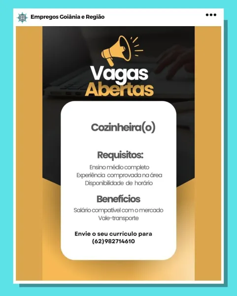 @ Empregos Goiania e Regiao

Cozinheira(o)

Requisitos:
Ensino médio completo
Experiéncia comprovada na Grea
Disponibilidade de hordrio

Saldrio compativel como mercado
Vale-transporte

Envie o seu curriculo para
(62)982714610 @}. Empregos Goiania e Regiao =

   
     
   

Cozinheira(o)

  

Requisitos:
Ensino médio completo

Experiéncia comprovada na area
Disponibilidade de hordrio

Beneficios |
Saldrio compativel como mercado

Vale-transporte

Envie o seu curriculo para
(62)982714610 @ Empregos Goiania e Regiao

Cozinheira(o)

Requisitos:
Ensino médio completo
Experiéncia comprovada na Grea
Disponibilidade de hordrio

Saldrio compativel com o mercado
Vale-transporte

Envie o seu curriculo para
(62)982714610 €. Empregos Goiania e Regiao o

   
     
   

Cozinheira(o)

  

Requisitos:
Ensino médio completo

Experiéncia comprovada na Grea
Disponibilidade de horario

Beneficios

Salario compativel como mercado
Vale-transporte

Envie o seu curriculo para
(62)982714610 es Empregos Goi...
