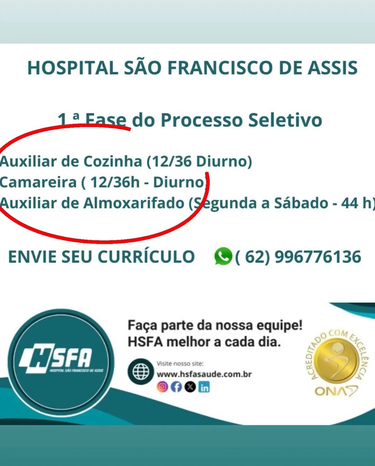 HOSPITAL SAO FRANCISCO DE ASSIS

. do Processo Seletivo

Auxiliar de Cozinha (12/36 Diurno)
Camareira ( 12/36h - Diurno
uxiliar de Almoxarifado (Yegunda a Sabado - 44 h)

 

ENVIE SEU CURRICULO (62) 996776136

     

 

Faga parte da nossa equipe! _
HSFA melhor a cada dia. owe

& HOSPITAL SAO FRANCISCO DE ASSIS

aE Processo Seletivo

Auxiliar de Cozinha (12/36 Diurno)
Camareira ( 12/36h - Diurno
uxiliar de Almoxarifado (Yegunda a Sabado - 44 h)

 

ENVIE SEU CURRICULO @( 62) 996776136

“——=a

Faga parte da nossa equipe!

HSFA melhor acadadia. << =
eee eee Gaeicuele &

Visite NOSSO site:
80en =)
8 ONA HOSPITAL SAO FRANCISCO DE ASSIS

. do Processo Seletivo

Auxiliar de Cozinha (12/36 Diurno)
Camareira ( 12/36h - Diurno
uxiliar de Almoxarifado (¥egunda a Sabado - 44 h)

 

ENVIE SEU CURRICULO @( 62) 996776136

     

 

Faga parte da nossa equipe!
HSFA melhor a cada dia.

    

sO
a
—_ HOSPITAL SAO FRANCISCO DE ASSIS

a Processo Seletivo

Auxiliar de Cozinha (12/36 Diurno)
Camareira ( 12/36h - Diurno
uxiliar de Almoxarifado (

 
   
 

gunda a Sabado - 44 h)

ENVIE SEU CURRICULO (@( 62) 996776136

 
  
 
  

Faga parte da nossa equipe!

HSFA melhor a cada dia. eae.
Visite nosso site uw : .
ees) www.hsfasaude.com.br :

e0en ONAY HOSPITAL SAO FRANCISCO DE ASSIS

. do Processo Seletivo

Auxiliar de Cozinha (12/36 Diurno)
Camareira ( 12/36h - Diurno
uxiliar de Almoxarifado (f¥egunda a Sabado - 44 h)

 

ENVIE SEU CURRICULO @( 62) 996776136

     

 

Faga parte da nossa equipe!
HSFA melhor a cada dia.

    

oO
a
v4 HOSPITAL SAO FRANCISCO DE ASSIS

an Processo Seletivo

Auxiliar de Cozinha (12/36 Diurno)
Camareira ( 12/36h - Diurno
uxiliar de Almoxarifado (

 
   
 

gunda a Sabado - 44 h)

ENVIE SEU CURRICULO @( 62) 996776136

 
  
 
  

~~
Faga parte da nossa equipe!

HSFA melhoracadadia. =< yy.
ees) a &

800 ONAY HOSPITAL SAO FRANCISCO DE ASSIS

. do Processo Seletivo

Auxiliar de Cozinha (12/36 Diurno)
Camareira ( 12/36h - Diurno
uxiliar de Almoxarifado ($¥egunda a Sabado - 44 h)

 

ENVIE SEU CURRICULO (62) 996776136

     

Faga parte da nossa equipe!
HSFA melhor a cada dia. HOSPITAL SAO FRANCISCO DE ASSIS

SCO Processo Seletivo

Auxiliar de Cozinha (12/36 Diurno)
Camareira ( 12/36h - Diurno
uxiliar de Almoxarifado (

 
   
 

gunda a Sabado - 44 h)

ENVIE SEU CURRICULO (( 62) 996776136

     

 

Faga parte da nossa equipe!
HSFA melhor a cada dia. HOSPITAL SAO FRANCISCO DE ASSIS

. do Processo Seletivo

Auxiliar de Cozinha (12/36 Diurno)
Camareira ( 12/36h - Diurno
uxiliar de Almoxarifado ($egunda a Sabado - 44 h)

 

ENVIE SEU CURRICULO @( 62) 996776136

 
      
      
 

Faga parte da nossa equipe!
HSFA melhor a cada dia.

Visite nosso site:
www.hsfasaude.com.br

e0en HOSPITAL SAO FRANCISCO DE ASSIS

a ae ce Processo Seletivo

Auxiliar de Cozinha (12/36 Diurno)
Camareira ( 12/36h - Diurno
uxiliar de Almoxarifado (

 
   
 

gunda a Sabado - 44 h)

ENVIE SEU CURRICULO (( 62) 996776136

   
  
 

 

Faga parte da nossa equipe!
HSFA melhor a cada dia.

miata www.hsfasaude.com.br

900