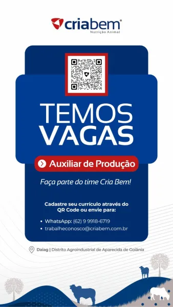 Vcriabenm

Nutrigao Animal

© Auxiliar de Produgao

Faca parte do time Cria Bem!

Cadastre seu curriculo através do
QR Code ou envie para:

« WhatsApp: (62) 9 9918-6719
* trabalhecor abem.com.br

 

© Daiag | Distrito Agroindustrial de Aparecida de Goiania YVcriabem

Nutricao Animal

TEMOS
VAGAS

© Auxiliar de Produgao

Faca parte do time Cria Bem!

Cadastre seu curriculo através do
QR Code ou envie para:

¢ WhatsApp: (62) 9 9918-6719
¢ trabalheconosco@criabem.com.br

 

© Daiag | Distrito Agroindustrial de Aparecida de Goiania YVcriabem

Nutrigao Animal

Or ‘@)

chess

© Auxiliar de Produgao

Faca parte do time Cria Bem!

Cadastre seu curriculo através do
QR Code ou envie para:

* WhatsApp: (62) 9 9918-6719
¢ trabalheconosco¢ abem.com.br

 

© Daiag | Distrito Agroindustrial de Aparecida de Goiania Vcriabem

Nutrigdo Animal

TEMOS
VAGAS

© Auxiliar de Produgao

Faca parte do time Cria Bem!

Cadastre seu curriculo através do
QR Code ou envie para:

e¢ WhatsApp: (62) 9 9918-6719
* tr...