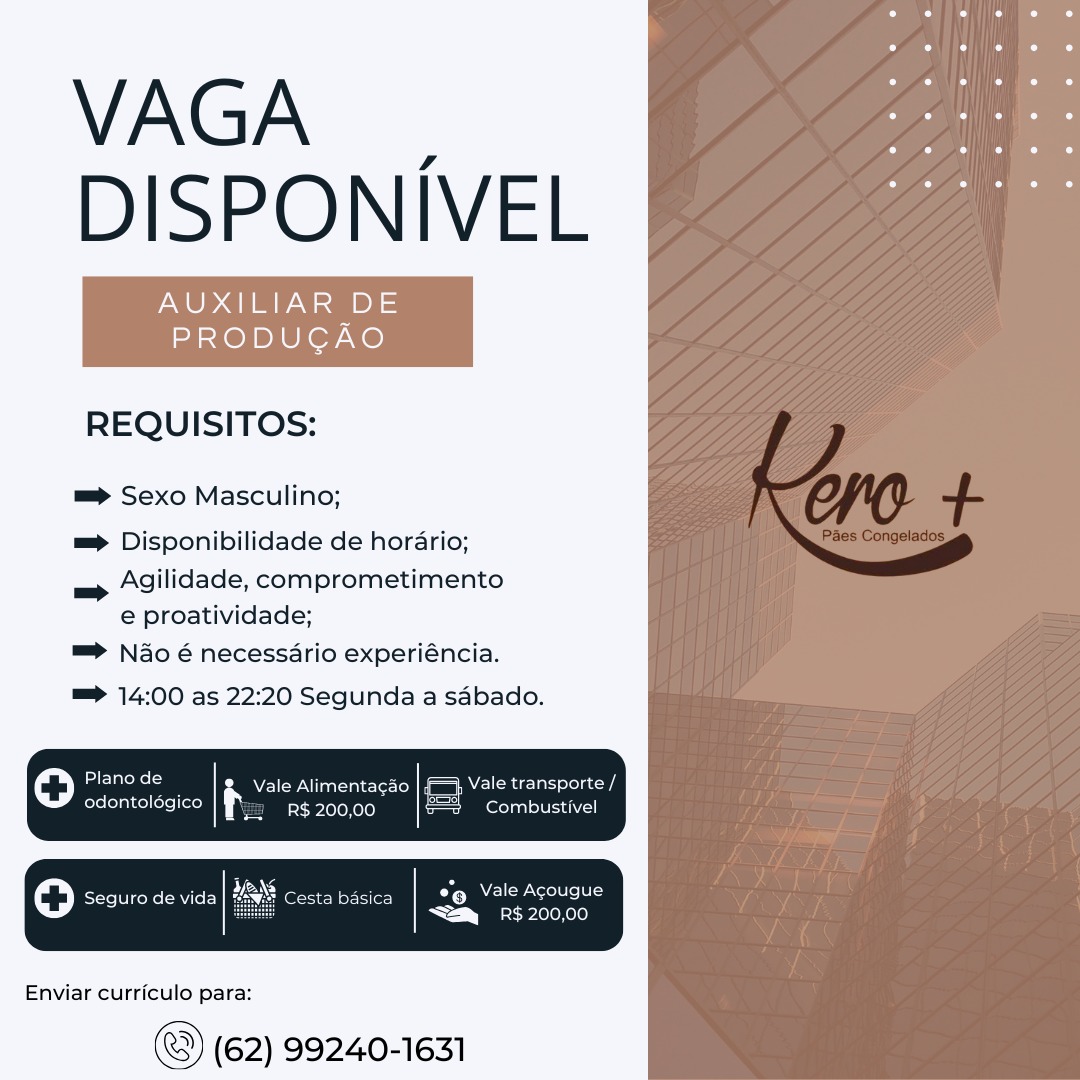 VAGA _
DISPONIVEL

AUXILIAR DE
PRODUCAO
REQUISITOS:

==> Sexo Masculino;

= Disponibilidade de horario;
Agilidade, comprometimento
e proatividade;

™> Nao é necessdrio experiéncia.

=> 14:00 as 22:20 Segunda a sabado.

=

(ole) Ch FCP ant iaretael) = Gadel
odontologico t. R$ 200,00 eels terial

of) Seguro de vida Brey seer] Qe eather
i zeae] ole}

Enviar curriculo para:

(62) 99240-1631 VAGA _
DISPONIVEL

AUXILIAR DE
PRODUCAO
REQUISITOS:

==> Sexo Masculino;

m= Disponibilidade de horario;
Agilidade, comprometimento
e proatividade;

™=> Nao é necessario experiéncia.

=> 14:00 as 22:20 Segunda a sadbado.

=>

aie) (HL Isietets PNW le-tol fm RC coke
CCCI Mamet tcten ocala

i) Seguro de vida eesen aie CM eer
S—my_sR$. 200,00

Enviar curriculo para:

(62) 99240-1631 VAGA |
DISPONIVEL

AUXILIAR DE
PRODUCGAO
REQUISITOS:

==> Sexo Masculino;

=> Disponibilidade de horario;
Agilidade, comprometimento
e proatividade;

™> Nao é necessdrio experiéncia.

=> 14:00 as 22:20 Segunda a sadbado.

=>

(aie) a ee FRCP eons) fast DG aoia
CCCI Minette t= Moen tee)

of) screto Figo AY(e Cesta basica GU Wee eater
bs 710101 0)0)

Enviar curriculo para:

(62) 99240-1631 VAGA |
DISPONIVEL

AUXILIAR DE
PRODUCAO
REQUISITOS:

==> Sexo Masculino;

m= Disponibilidade de horario;
Agilidade, comprometimento
e proatividade;

™> Nao é necessario experiéncia.

=> 14:00 as 22:20 Segunda a sadbado.

=

(oi) ar & vale Alimentagao | <>, Vale transporte /

odontolégico ft

R$ 200,00 Combustivel

i) Seguro de vida Cesta basica °0 NIE aNoredere [UTS
Sm R$ 200,00

Enviar curriculo para:

(62) 99240-1631 VAGA _
DISPONIVEL

AUXILIAR DE
PRODUCAO
REQUISITOS:

=> Sexo Masculino;

m= Disponibilidade de hordario;
Agilidade, comprometimento
e proatividade;

=> Nao é necessdrio experiéncia.

=> 14:00 as 22:20 Segunda a sdbado.

=

(aie) Planode | g Vale Alimentacao | 5 Vale transporte /
CCC ah Manette ie t= — Maton ter)

Oo sctetol Vico RU(e Coxeter B eller] Rt STlita ceca
a selene)

Enviar curriculo para:

(62) 99240-1631 VAGA _
DISPONIVEL

AUXILIAR DE
PRODUCAO
REQUISITOS:

m= Sexo Masculino;

m= Disponibilidade de horario;
Agilidade, comprometimento
e proatividade;

™> Nao é necessario experiéncia.

=> 14:00 as 22:20 Segunda a sdbado.

-—

Ci) a g ale Alimentacao | (>, Vale transporte /
CCCI aire tet iia t=“ Moenn ter)

i) Siete Nice RU TeE] Cesta basica Cy Wale eete ite
bs ele 0)0}

Enviar curriculo para:

(62) 99240-1631 VAGA |
DISPONIVEL

AUXILIAR DE
PRODUCAO
REQUISITOS:

=> Sexo Masculino;

m= Disponibilidade de horario;
Agilidade, comprometimento
e proatividade;

™> Nao é necessario experiéncia.

™> 14:00 as 22:20 Segunda a sabado.

=>

(ai) pda OCO at ea ciea
odontologico t_ RS 200,00 a Cal)

oi) Seguro de vida “9 Vale Acougue
a been ele)

Enviar curriculo para:

(62) 99240-1631 VAGA _
DISPONIVEL

AUXILIAR DE
PRODUGAO
REQUISITOS:

m™> Sexo Masculino;

m™ Disponibilidade de horario;
Agilidade, comprometimento
e proatividade;

™> Nao é necessario experiéncia.

™> 14:00 as 22:20 Segunda a sdbado.

-

ate) ao & vale Alimentagao | {> Vale transporte /
odontolégico R$ 200,00 aa Ma UEC}

i) Fieve lice RU te Ee] Cesta basica Aosta oie la
bs ele Kel)

Enviar curriculo para:

(62) 99240-1631 VAGA |
DISPONIVEL

AUXILIAR DE
PRODUCAO
REQUISITOS:

m=> Sexo Masculino;

=> Disponibilidade de hordario;
Agilidade, comprometimento
e proatividade;

™> Ndo é necessario experiéncia.

™> 14:00 as 22:20 Segunda a sabado.

=>

(aie) ool PM eet We ees
odontologico t_ RS 200,00 (olan

oO Seguro de vida 5 *0 Vale Acougue
a a elon)

Enviar curriculo para:

(62) 99240-1631 VAGA _
DISPONIVEL

AUXILIAR D
PRODUGAO

REQUISITOS:

 

m= Sexo Masculino;

m= Disponibilidade de horario;
Agilidade, comprometimento
e proatividade;

™> Nao é necessario experiéncia.

= 14:00 as 22:20 Segunda a sdbado.

-

ai) ee NESTE) Nea a
odontoldgico R$ 200,00 orlando)

aie) Seguro de vida sta bas' *e Vale Acougue
bs Ae lenele)

 

Enviar curriculo para:

(62) 99240-1631