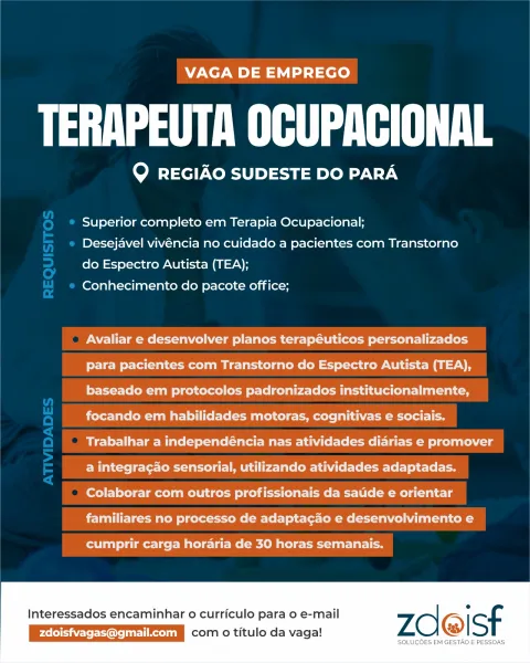 VAGA DE EMPREGO

SUEUR LL

Q REGIAO SUDESTE DO PARA

Superior completo em Terapia Ocupacional;

Desejavel vivéncia no cuidado a pacientes com Transtorno
do Espectro Autista (TEA);

Conhecimento do pacote office;

Avaliar e desenvolver planos terapéuticos personalizados
para pacientes com Transtorno do Espectro Autista (TEA),
baseado em protocolos padronizados institucionalmente,
focando em habilidades motoras, cognitivas e sociais.
Trabalhar a independéncia nas atividades diarias e promover
a integragao sensorial, utilizando atividades adaptadas.
Colaborar com outros profissionais da saude e orientar
familiares no processo de adaptacado e desenvolvimento e

cumprir carga horaria de 30 horas semanais.

Interessados encaminhar o curriculo para o e-mail

Peller rik com oO titulo da vaga! | VAGA DE EMPREGO

URE Te

Q REGIAO SUDESTE DO PARA

Superior completo em Terapia Ocupacional;
Desejavel vivéncia no cuidado a pacientes com Transtorno
do Espectro Autista (TEA);

| Conhecimento do pac...