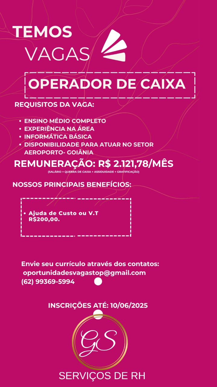 TEMOS y
VAGAS a

NOSSOS PRINCIPAIS BENEFICIOS:
{+ Ajuda de Custo ou V.T i

i R$200,00. 1

Se Ley Nr

+ ENSINO MEDIO COMPLETO

* EXPERIENCIA NA AREA

+ INFORMATICA BASICA

* DISPONIBILIDADE PARA ATUAR NO SETOR
AEROPORTO- GOIANIA

REMUNERAGAO: R$ 2.121,78/MES

erent tere te ee eel

Envie seu curriculo através dos contatos:
oportunidadesvagastop@gmail.com
(era eet ey e@

INSCRICOES ATE: 10/06/2025

lan

SERVICOS DE RH TEMOS y
VAGAS Look

eS Py AL Ne’

Har H

+ ENSINO MEDIO COMPLETO

Oe 4) 131) fel Ww

* INFORMATICA BASICA

* DISPONIBILIDADE PARA ATUAR NO SETOR
AEROPORTO- GOIANIA

REMUNERAGAO: R$ 2.121,78/MES

Poca tenet aot

NOSSOS PRINCIPAIS BENEFICIOS;

 

|. Ajuda de Custo ou V.T iH

Envie seu curriculo através dos contatos:
oportunidadesvagastop@gmail.com
(62) 99369-5994

INSCRIGGES ATE: 10/06/2025

 

Sa ieer DE RH TEMOS y
Nera a

NOSSOS PRINCIPAIS BENEFICIOS:
|* Ajuda de Custo ou V.T bi

i R$200,00. 1

eee ey EN er

* ENSINO MEDIO COMPLETO

* EXPERIENCIA NA AREA

* INFORMATICA BASICA

* DISPONIBILIDADE PARA ATUAR NO SETOR
AEROPORTO- GOIANIA

REMUNERAGAO: R$ 2.121,78/MES

Evo rent Setter eee

Envie seu curriculo através dos contatos:
oportunidadesvagastop@gmail.com
(62) 99369-5994 @

INSCRIGOES ATE: 10/06/2025

&)

SERVICOS DE RH TEMOS Z
VAGAS a

a=: DA VAGA:

‘| Liye nel H

* ENSINO MEDIO COMPLETO

Oe 4) 131) fel Wt

* INFORMATICA BASICA

* DISPONIBILIDADE PARA ATUAR NO SETOR
AEROPORTO- GOIANIA

REMUNERAGAO: R$ 2.121,78/MES

Ee Cree tee)

NOSSOS PRINCIPAIS BENEFICIOS:

 

|* Ajuda de Custo ou V.T H

Envie seu curriculo através dos contatos:
oportunidadesvagastop@gmail.com
(62) 99369-5994 e

INSCRIGOES ATE: 10/06/2025

cy

SERVICOS DE RH TEMOS y
aS A

NOSSOS PRINCIPAIS BENEFICIOS:
|* Ajuda de Custo ou V.T H

: R$200,00. 1

_— DA VAGA:

* ENSINO MEDIO COMPLETO

* EXPERIENCIA NA AREA

* INFORMATICA BASICA

* DISPONIBILIDADE PARA ATUAR NO SETOR
AEROPORTO- GOIANIA

REMUNERAGAO: R$ 2.121,78/MES

PCa Ne ere te ee soy

Envie seu curriculo através dos contatos:
oportunidadesvagastop@gmail.com
(62) 99369-5994 e@

INSCRICOES ATE: 10/06/2025

@)

SERVICOS DE RH TEMOS y
VAGAS 4

REGuEHOS Py A Ney 3

i Liye ale i

* ENSINO MEDIO COMPLETO

Ot) 311 el WAT

* INFORMATICA BASICA

* DISPONIBILIDADE PARA ATUAR NO SETOR
AEROPORTO- GOIANIA

REMUNERAGAO: R$ 2.121,78/MES

eee Cera er cet)

NOSSOS PRINGIPAIS BENEFICIOS:

 

|* Ajuda de Custo ou V.T i

Envie seu curriculo através dos contatos:
oportunidadesvagastop@gmail.com
(yh

INSCRIGOES ATE: 10/06/2025

ey

SERVICOS DE RH TEMOS y
aS a

rs DA VAGA:

NOSSOS PRINCIPAIS BENEFICIOS:

* ENSINO MEDIO COMPLETO.

ods el woe

Oa el P Ms lore Y Lor

+ DISPONIBILIDADE PARA ATUAR NO SETOR
AEROPORTO- GOIANIA

REMUNERAGCAO: R$ 2.121,78/MES

 

[+ Ajuda de Custo ou V.T b
H R$200,00. 1
I

   

Envie seu curriculo através dos contatos:
oportunidadesvagastop@gmail.com
(62) 99369-5994 t

INSCRICOES ATE: 10/06/2025
rN

gS,

SERVICOS DE RH TEMOS yy
VAGAS co

NOSSOS PRINCIPAIS BENEFICIOS;
|. Ajuda de Custo ou V.T i

lL i

RrGueaos DA VAGA:

* ENSINO MEDIO COMPLETO

Oe 4) 31) = el WA

* INFORMATICA BASICA

* DISPONIBILIDADE PARA ATUAR NO SETOR
AEROPORTO- GOIANIA

REMUNERAGAO: R$ 2.121,78/MES

NC eee cet no)

Envie seu curriculo através dos contatos:
oportunidadesvagastop@gmail.com
(62) 99369-5994

INSCRIGOES ATE: 10/06/2025

ey

SERVICOS DE RH TEMOS y
aS a

ee i

os DA VAGA:

* ENSINO MEDIO COMPLETO

Piao 21-4214 ol Nw N12

* INFORMATICA BASICA

+ DISPONIBILIDADE PARA ATUAR NO SETOR
AEROPORTO- GOIANIA

STS eer aod a a4 ME

 

+ Ajuda de Custo ou V.T H

Envie seu curriculo através dos contatos:
oportunidadesvagastop@gmail.com
yao: eS) e@

INSCRICOES ATE: 10/06/2025
rN

a

cs

SERVICOS DE RH TEMOS yy
VAGAS &

NOSSOS PRINGIPAIS BENEFICIOS;
HOC ERROR RAs I

4 R$200,00. 1

Care: de coe

Sie ae Py AZ Nery

 

* ENSINO-MEDIO COMPLETO

O41) le OA

* INFORMATICA BASICA

* DISPONIBILIDADE PARA ATUAR NO SETOR
AEROPORTO- GOIANIA

REMUNERAGAO: R$ 2.121,78/MES

NC Cec cet on not)

Envie seu curriculo através dos contatos:
oportunidadesvagastop@gmail.com
(62) 99369-5994

INSCRIGOES ATE: 10/06/2025

ey

SERVICOS DE RH