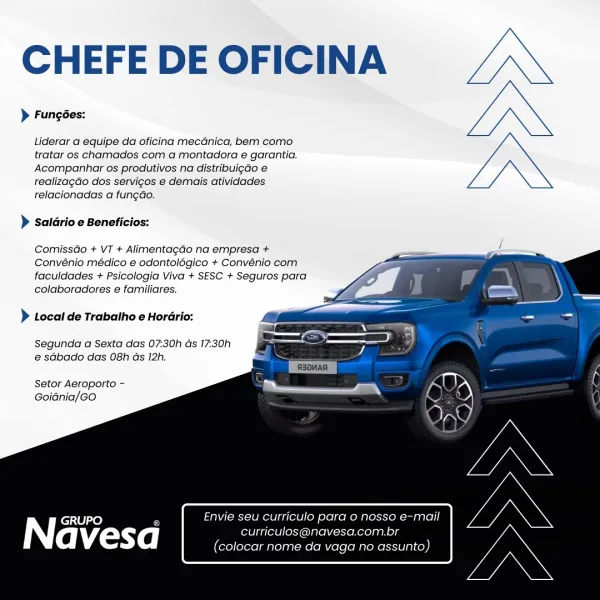 CHEFE DE OFICINA

> Fungées:

Liderar a equipe da oficina mecGnica, bem como
tratar os chamados com a montadora e garantia.
Acompanhar os produtivos na distribuigdo e
realizacdo dos servigos e demais atividades
relacionadas a fun¢ao.

> Saldrio e Beneficios:

  
 
  
  
   
 
 
   

Comissdo + VT + Alimentagdo na empresa +
Convénio médico e odontoldgico + Convénio com
faculdades + Psicologia Viva + SESC + Seguros para
colaboradores e familiares.

} Local de Trabalho e Hordrio:

Segunda a Sexta das 07:30h ds 17:30h
e sdbado das 08h ds 12h.

Setor Aeroporto —
Goiania/GO

iN} GRUPO _ Envie seu curriculo para o nosso e-mail

avesa curriculos@navesa.com.br
(colocar nome da vaga no assunto) CHEFE DE OFICINA

> Fungées:

Liderar a equipe da oficina mecanica, bem como
tratar os chamados com a montadora e garantia.
Acompanhar os produtivos na distribuigdo e
realizagdo dos servigos e demais atividades
relacionadas a fung¢ao.

> Saldrio e Beneficios:

Comissdo + VT + Alimentagdo na empresa + <...