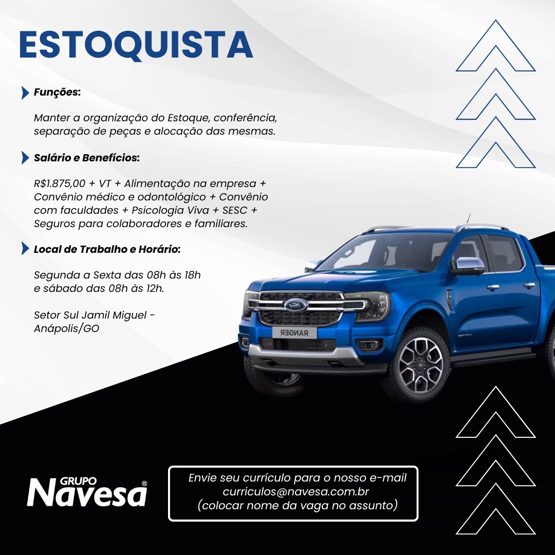 ESTOQUISTA

> Fungées:

Manter a organizagdo do Estoque, conferéncia,
separagao de pegas e alocac¢do das mesmas.

> saldrio e Beneficios:

R$1.875,00 + VT + AlimentagGo na empresa +
Convénio médico e odontolégico + Convénio
com faculdades + Psicologia Viva + SESC +
Seguros para colaboradores e familiares.

 
  
  
  
   

> Local de Trabalho e HorGrio:

Segunda a Sexta das 08h ds 18h
e sGbado das 08h as 12h.

Setor Sul Jamil Miguel -
Andpolis/GO

GRUPO " Envie seu curriculo para 0 nosso e-mail
Na vesad curriculos@navesa.com.br
(colocar nome da vaga no assunto) ESTOQUISTA

> Fungées:

Manter a organizagdo do Estoque, conferéncia,
separagdo de pecas e alocagdo das mesmas.

> Salario e Beneficios:

R$1.875,00 + VT + Alimentagado na empresa +
Convénio médico e odontolégico + Convénio
com faculdades + Psicologia Viva + SESC +
Seguros para colaboradores e familiares.

    
  
 
 
   

> Local de Trabalho e Horario:

Segunda a Sexta das 08h as 18h
e sdbado das 08h ds 12h.

Setor Sul Jamil Miguel -
Andpolis/GO

Envie seu curriculo para o nosso e-mail
curriculos@navesa.com.br
(colocar nome da vaga no assunto) ESTOQUISTA

> Fungées:

Manter a organizagdo do Estoque, conferéncia,
separagao de pecas e aloca¢do das mesmas.

> Saldrio e Beneficios:

R$1.875,00 + VT + Alimentagdo na empresa +
Convénio médico e odontolégico + Convénio
com faculdades + Psicologia Viva + SESC +
Seguros para colaboradores e familiares.

 
 
  
  
  
   

> Local de Trabalho e Horario:

Segunda a Sexta das 08h as 18h
e sGbado das 08h ads 12h.

Setor Sul Jamil Miguel -
Andpolis/GO

iN} GRUPO 7 Envie seu curriculo para o nosso e-mail

(aM Lonye] curriculos@navesa.com.br
(colocar nome da vaga no assunto) ESTOQUISTA

> Fungées:

Manter a organizagdo do Estoque, conferéncia,
separagdo de pecas e alocagdo das mesmas.

> saldrio e Beneficios:

R$1.875,00 + VT + Alimentagado na empresa +
Convénio médico e odontolégico + Convénio
com faculdades + Psicologia Viva + SESC +
Seguros para colaboradores e familiares.

    
  
 
 
   

> Local de Trabalho e Horario:

Segunda a Sexta das 08h ds 18h
e sabado das 08h ds 12h.

Setor Sul Jamil Miguel -
Andpolis/GO

Envie seu curriculo para o nosso e-mail
curriculos@navesa.com.br
(colocar nome da vaga no assunto) ESTOQUISTA

> Funcées:

Manter a organizagao do Estoque, conferéncia,
separagado de pegas e alocag¢do das mesmas.

> Saldrio e Beneficios:

R$1.875,00 + VT + AlimentagGo na empresa +
Convénio médico e odontolégico + Convénio
com faculdades + Psicologia Viva + SESC +
Seguros para colaboradores e familiares.

 
 
  
  
  
   

> Local de Trabalho e Horario:

Segunda a Sexta das 08h as 18h
e sGbado das 08h ds 12h.

Setor Sul Jamil Miguel -
Andpolis/GO

AN} GRUPO 7 Envie seu curriculo para o nosso e-mail

avesda curriculos@navesa.com.br
(colocar nome da vaga no assunto) ESTOQUISTA

> Fungées:

Manter a organizagdo do Estoque, conferéncia,
separagdo de pegas e aloca¢do das mesmas.

> saldrio e Beneficios:

R$1.875,00 + VT + Alimentagdo na empresa +
Convénio médico e odontolégico + Convénio
com faculdades + Psicologia Viva + SESC +
Seguros para colaboradores e familiares.

  
   
 
 
   

» Local de Trabalho e HorGrio:

Segunda a Sexta das 08h as 18h
e sdbado das 08h ds 12h.

Setor Sul Jamil Miguel -
Andpolis/GO

Envie seu curriculo para o nosso e-mail
curriculos@navesa.com.br
(colocar nome da vaga no assunto) ESTOQUISTA

> Funcées:

Manter a organizagao do Estoque, conferéncia,
separagdo de pecas e aloca¢do das mesmas.

> Saldrio e Beneficios:

R$1.875,00 + VT + Alimentagdo na empresa +
Convénio médico e odontolégico + Convénio
com faculdades + Psicologia Viva + SESC +
Seguros para colaboradores e familiares.

 
 
  
  
  
   

> Local de Trabalho e Horario:

Segunda a Sexta das 08h ds 18h
@ sGbado das 08h ds 12h.

Setor Sul Jamil Miguel -
Andpolis/GO

Navesa ESTOQUISTA

> Fungées:

Manter a organizagdo do Estoque, conferéncia,
separagdo de pegas e alocagdo das mesmas.

> saldrio e Beneficios:

R$1.875,00 + VT + Alimentagado na empresa +
Convénio médico e odontolégico + Convénio
com faculdades + Psicologia Viva + SESC +
Seguros para colaboradores e familiares.

  
   
 
 
   

> Local de Trabalho e Horario:

Segunda a Sexta das 08h ds 18h
e sGbado das 08h ds 12h.

Setor Sul Jamil Miguel -
Andpolis/GO

Envie seu curriculo para o nosso e-mail
curriculos@navesa.com.br
(rel leYorolmatorany Me (oMele[oMareReSTeg1<)) ESTOQUISTA

> Fungées:

Manter a organizagao do Estoque, conferéncia,
separagdo de pegas e alocagdo das mesmas.

) saldrio e Beneficios:

R$1.875,00 + VT + Alimentagdo na empresa +
Convénio médico e odontolégico + Convénio
com facuidades + Psicologia Viva + SESC +
Seguros para colaboradores e familiares.

 
 
  
  
  
   

> Local de Trabatho e Hordrio:

Segunda a Sexta das 08h Gs 18h
@ sGbado das 08h ds 12h,

Setor Sul Jamil Miguel -
Andpolis/Go

seu curriculo para o nosso e-mail

GRUPO c
Navesa urriculos@navesa.com.br
(colocar nome da vaga no assunto) ESTOQUISTA

> Fungées:

Manter a organizagdo do Estoque, conferéncia,
separagdo de pegas e alocagdo das mesmas.

) Saldrio e Beneficios:

R$1.875,00 + VT + Alimentagao na empresa +
Convénio médico e odontolégico + Convénio
com faculdades + Psicologia Viva + SESC +
Seguros para colaboradores e familiares.

  
   
 
 
   

> Local de Trabalho e Horario:

Segunda a Sexta das 08h ds 18h
e sGbado das 08h ds 12h.

Setor Sul Jamil Miguel -
Andpolis/GO

Envie seu curriculo para o nosso e-mail
curriculos@navesa.com.br
(colocar nome da vaga no assunto)