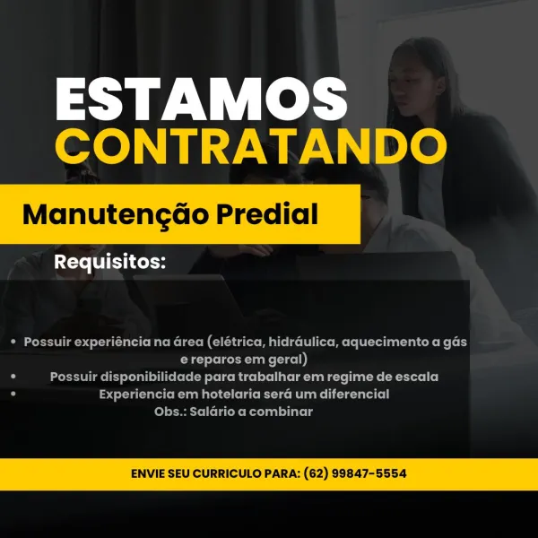 ESTAMOS
CONTRATANDO

Manutencéo Predial

 

Requisitos:

* Possuir exper

 

ica, hidraulica, aguecimento a gas
e reparos em geral)
C Possuir disponibilidade para trabalhar em regime de escala
Experiencia em hotelaria sera um diferencial
Obs.: Salario a combinar

ENVIE SEU CURRICULO PARA: (62) 99847-5554 ESTAMOS
CONTRATANDO

Manutencdo Predial

 

Requisitos:

* Possuir experiéncia na Grea (elétrica, hidraulica, aquecimento a gas
e reparos em geral)
° Possuir disponibilidade para trabalhar em regime de escala
° Experiencia em hotelaria sera um diferencial
Obs.: Saldrio a combinar

ENVIE SEU CURRICULO PARA: (62) 99847-5554 ESTAMOS
CONTRATANDO

Manutengao Predial

 

Requisitos:

létrica, hidraulica, aquecimento a gas
e reparos em geral)
C Possuir disponibilidade para trabalhar em regime de escala
Experiencia em hotelaria sera um diferencial
Saldario a combinar

ENVIE SEU CURRICULO PARA: (62) 99847-5554 ESTAMOS
CONTRATANDO

Manutengao Predial

 

Requisitos:

° Possuir experiéncia na ...
