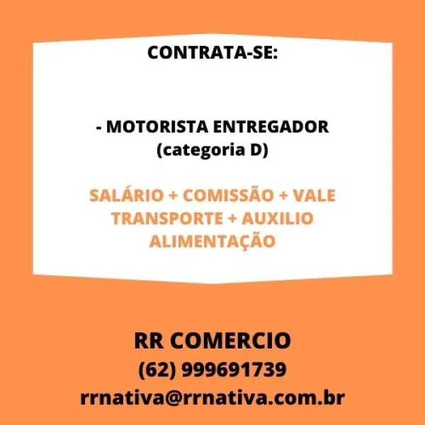 CONTRATA-SE:

- MOTORISTA ENTREGADOR
(categoria D)

SALARIO + COMISSAO + VALE
TRANSPORTE + AUXILIO
ALIMENTACGAO CONTRATA-SE:

- MOTORISTA ENTREGADOR
(categoria D)

SALARIO + COMISSAO + VALE
TRANSPORTE + AUXILIO
ALIMENTAGAO CONTRATA-SE:

- MOTORISTA ENTREGADOR
(categoria D)

SALARIO + COMISSAO + VALE
TRANSPORTE + AUXILIO
ALIMENTACGAO CONTRATA-SE:

- MOTORISTA ENTREGADOR
(categoria D)

SALARIO + COMISSAO + VALE
TRANSPORTE + AUXILIO
ALIMENTAGAO CONTRATA-SE:

- MOTORISTA ENTREGADOR
(categoria D)

SALARIO + COMISSAO + VALE
TRANSPORTE + AUXILIO
ALIMENTAGAO CONTRATA-SE:

- MOTORISTA ENTREGADOR
(categoria D)

SALARIO + COMISSAO + VALE
TRANSPORTE + ILIO
ALIMENTAGAO CONTRATA-SE:

- MOTORISTA ENTREGADOR
(categoria D)

SALARIO + COMISSAO + VALE
TRANSPORTE + AUXILIO
ALIMENTAGAO CONTRATA-SE:

- MOTORISTA ENTREGADOR
(categoria D)

RR COMERCIO
(62) 999691739
rrnativa@rrnativa.com.br CONTRATA-SE:

- MOTORISTA ENTREGADOR
(categoria D)

SALARIO + COMISSAO + VALE
TRANSPORTE + AUXILIO
ALIMENTAGAO CONTRA...