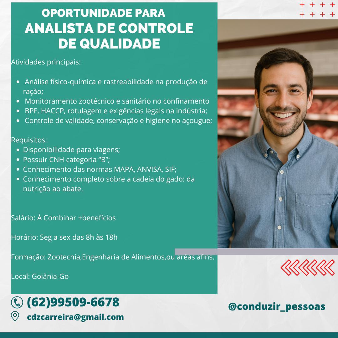 OPORTUNIDADE PARA

ANALISTA DE CONTROLE
DE QUALIDADE

Atividades principais:

 

© Anilise fisico-quimica e rastreabilidade na produgdo de i
racao; —————— i. | fees

¢ Monitoramento zootécnico e sanitario no confinamento Ti

Ces NG elena een ae

sane
¢ Controle de validade, conservacao e higiene no agougue; 4 ——

; ; pet
Requisitos: - —%

© Disponibilidade para viagens;
* Possuir CNH categoria “B";
* Conhecimento das normas MAPA, ANVISA, SIF; e
* Conhecimento completo sobre a cadeia do gado: da
nutri¢do ao abate,

SIE a omy WGColnaloliarelaeg lull oes)
Horario: Seg a sex das 8h as 18h

Formacao: Zootecnia,Engenharia de Alimentos,ou areas afins.

KE

© (62)99509-6678 @conduzir_pessoas

Local: Goiania-Go

© cdzcarreira@gmail.com OPORTUNIDADE PARA

ANALISTA DE CONTROLE
DE QUALIDADE

Atividades principais:

¢ Anilise fisico-quimica e rastreabilidade na produgdo de

ii-lo= loys ol
¢ Monitoramento zootécnico e sanitario no confinamento
Od a GG LC Neca M eC
¢ Controle de validade, conservacao e higiene no agougue;

 

Requisitos:
* Disponibilidade para viagens; ;
¢ Possuir CNH categoria “B";

* Conhecimento das normas MAPA, ANVISA, SIF; ry
¢ Conhecimento completo sobre a cadeia do gado; da

nutri¢ado ao abate.

SEE Tato Mee elit mea et Util (oles
Horario: Seg a sex das 8h as 18h

Formacao: Zootecnia,Engenharia de Alimentos,ou aréas afins.

Local: Goidnia-Go

© (62)99509-6678 @conduzir_pessoas

© cdzcarreira@gmail.com OPORTUNIDADE PARA

ANALISTA DE CONTROLE
DE QUALIDADE

Atividades principais:

e Anilise fisico-quimica e rastreabilidade na producdo de i)
ragao;  asiiamemne! ;
e Monitoramento zootécnico e sanitario no confinamento — TT |

¢ BPF, HACCP, rotulagem e exigéncias legais na industria; qe , _
* Controle de validade, conservacao e higiene no agougue;

 

 

Requisitos:
© Disponibilidade para viagens;
« Possuir CNH categoria “B";
*® Conhecimento das normas MAPA, ANVISA, SIF; ‘
© Conhecimento completo sobre a cadeia do gado: da

nutrigdo ao abate.
Salario: A Combinar +beneficios
Hordario: Seg a sex das 8h as 18h

Formacao: Zootecnia,Engenharia de Alimentos,ou areas afins.

Local: Goiania-Go

© (62)99509-6678 @conduzir_pessoas

© cdzcarreira@gmail.com OPORTUNIDADE PARA

ANALISTA DE CONTROLE
DE QUALIDADE

Atividades principais:

¢ Analise fisico-quimica e rastreabilidade na producdo de

racdo; es co
* Monitoramento zootécnico e sanitario no confinamento
, a ;

Calla GS Peco Rae ec eeC melee ee me <
¢ Controle de validade, conservacdo e higiene no agougue; ~¢ =

rer at aa i i ms va
Requisitos: Se “~~

e Disponibilidade para viagens;
© Possuir CNH categoria “B”;
* Conhecimento das normas MAPA, ANVISA, SIF; 6
* Conhecimento completo sobre a cadeia do gado: da
nutri¢do ao abate.

  

Salario: A Combinar +beneficios

Horario: Seg a sex das 8h as 18h

 

Formagdo: Zootecnia,Engenharia de Alimentos,ou aréas afin

Local: Goidnia-Go

© (62)99509-6678 @conduzir_pessoas

© cdzcarreira@gmail.com OPORTUNIDADE PARA

ANALISTA DE CONTROLE
DE QUALIDADE

Atividades principais:

¢ Analise fisico-quimica e rastreabilidade na producao de A)
ie-le-lo ee ee
* Monitoramento zootécnico e sanitario no confinamento ke - T

C=] NGO Rolle mee ~
¢ Controle de validade, conservacdo e higiene no agougue;

Requisitos: fat ~
¢ Disponibilidade para viagens;
¢ Possuir CNH categoria “B";
¢ Conhecimento das normas MAPA, ANVISA, SIF; 6
© Conhecimento completo sobre a cadeia do gado: da

nutri¢do ao abate.

Salario: A Combinar +beneficios

Horario: Seg a sex das 8h as 18h

Formagao: Zootecnia,Engenharia de Alimentos,ou aréas afins.

Local: Goiania-Go KG

© (62)99509-6678 @conduzir_pessoas

© cdzcarreira@gmail.com OPORTUNIDADE PARA

ANALISTA DE CONTROLE
DE QUALIDADE

Atividades principais:

¢ Anilise fisico-quimica e rastreabilidade na producdo de

ir-\e=lo}s | aneinaementell
* Monitoramento zootécnico e sanitario no confinamento
C=) oe NGO moll NC M ee a
¢ Controle de validade, conservacdo e higiene no agougue;

 

Requisitos:
© Disponibilidade para viagens;
¢ Possuir CNH categoria “B";
* Conhecimento das normas MAPA, ANVISA, SIF; e
© Conhecimento completo sobre a cadeia do gado: da

nutri¢do ao abate.

Salario: A Combinar +beneficios
Hordario: Seg a sex das 8h as 18h

Formagdo: Zootecnia,Engenharia de Alimentos,ou areas fins. |

RE

© (62)99509-6678 @conduzir_pessoas

Local: Goidnia-Go

© cdzcarreira@gmail.com OPORTUNIDADE PARA

ANALISTA DE CONTROLE
DE QUALIDADE

Atividades principais:

¢ Analise fisico-quimica e rastreabilidade na producdo de

ragao; ee tae
* Monitoramento zootécnico e sanitario no confinamento "
¢ BPF, HACCP, rotulagem e exigéncias legais na industria; - ;
ae ll

* Controle de validade, conservacdo e higiene no agougue;

Requisitos:
¢ Disponibilidade para viagens;
¢ Possuir CNH categoria “B”;
¢ Conhecimento das normas MAPA, ANVISA, SIF; yy
* Conhecimento completo sobre a cadeia do gado: da
nutrigdo ao abate.

EIEIO WOColaal olla telmea elalcli (eles

Horario: Seg a sex das 8h as 18h

Pare KKK

© (62)99509-6678 @conduzir_pessoas

Formagdo: Zootecnia,Engenharia de Alimentos,ou aréas afins.

© cdzcarreira@gmail.com OPORTUNIDADE PARA

ANALISTA DE CONTROLE
DE QUALIDADE

Atividades principais:

* Anilise fisico-quimica e rastreabilidade na producdo de
ig-le-lo

* Monitoramento zootécnico e sanitario no confinamento

¢ BPF, HACCP, rotulagem e exigéncias legais na industria;

¢ Controle de validade, conservacao e higiene no acougue;

Requisitos:

¢ Disponibilidade para viagens;

* Possuir CNH categoria “B";

* Conhecimento das normas MAPA, ANVISA, SIF; C :

¢ Conhecimento completo sobre a cadeia do gado: da ‘ |
nutri¢do ao abate. | ;

 

Salario: A Combinar +beneficios
Hordrio: Seg a sex das 8h as 18h

Formagao: Zootecnia,Engenharia de Alimentos,ou areas afins.

KS

© (62)99509-6678 @conduzir_pessoas

Local: Goidnia-Go

© cdzcarreira@gmail.com OPORTUNIDADE PARA

ANALISTA DE CONTROLE
DE QUALIDADE

Atividades principais:

¢ Analise fisico-quimica e rastreabilidade na producao de

racgao; or Seana
* Monitoramento zootécnico e sanitario no confinamento
* BPF, HACCP, rotulagem e exigéncias legais na industria; .

~ m aa =
* Controle de validade, conservacao e higiene no acougue; as

Requisitos:
* Disponibilidade para viagens;
¢ Possuir CNH categoria “B”;
¢ Conhecimento das normas MAPA, ANVISA, SIF; o
* Conhecimento completo sobre a cadeia do gado: da
nutrigao ao abate.

Salario: A Combinar +beneficios
Horario: Seg a sex das 8h as 18h

Formacao: Zootecnia,Engenharia de Alimentos,ou aréas afins.

—— RRR

© (62)99509-6678 @conduzir_pessoas

© cdzcarreira@gmall.com OPORTUNIDADE PARA

ANALISTA DE CONTROLE
DE QUALIDADE

Atividades principais:

¢ Anilise fisico-quimica e rastreabilidade na producgdo de
ic-te-loH

* Monitoramento zootécnico e sanitario no confinamento yy

Ce ldo CO Poe tC ay ine (xa Mla ole iad

* Controle de validade, conservacdo e higiene no agougue;  ™

=,
Requisitos:

 Disponibilidade para viagens;

* Possuir CNH categoria “B”;

* Conhecimento das normas MAPA, ANVISA, SIF;

* Conhecimento completo sobre a cadeia do gado: da
nutrigdo ao abate.

Salario: A Combinar +beneficios
Horario: Seg a sex das 8h as 18h

Formacao: Zootecnia,Engenharia de Alimentos,ou aréas afins.

KKK

Local: Goidnia-Go

© (62)99509-6678 @conduzir_pessoas

© cdzcarreira@gmail.com