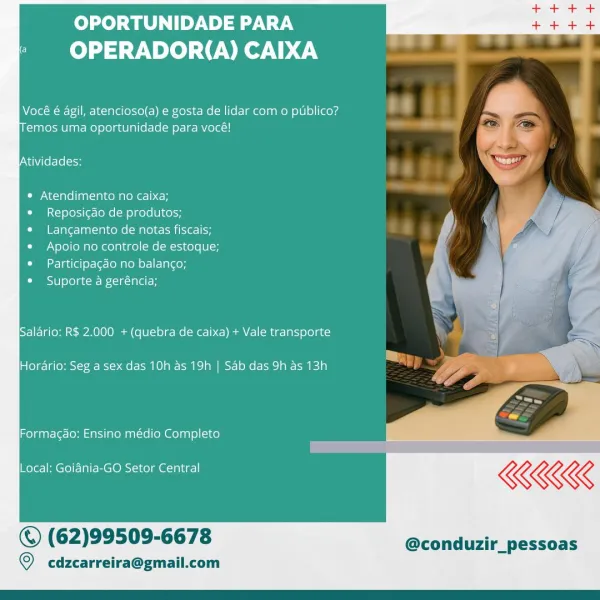 fo) ol aA Toy No) TAT
OPERADOR(A) CAIXA

Vocé é agil, atencioso(a) e gosta de lidar com o publico?
emos uma oportunidade para vocé!

Atividades:

Atendimento no caixa;
Reposicdo de produtos;
Langamento de notas fiscais;
Apoio no controle de estoque;
Participacdo no balanco;
Suporte a geréncia;

Salario: R$ 2.000 + (quebra de caixa) + Vale transporte

Hordrio: Seg a sex das 10h as 19h | Sab das 9h as 13h

Formagdo: Ensino médio Completo

 

Local: Goiania-GO Setor Central

© (62)99509-6678 @conduzir_pessoas

© cdzcarreira@gmail.com fo) fol ad Tey Nola T
OPERADOR(A) CAIXA

Vocé é agil, atencioso(a) e gosta de lidar com o publico?
mos uma oportunidade para vocé!

AVANT CLo(=H
Atendimento no caixa;
Reposic¢ao de produtos;
Langamento de notas fiscais;
Apoio no controle de estoque;
Participagdo no balanco;
Suporte a geréncia;

Salario: R$ 2.000 + (quebra de caixa) + Vale transporte

Hordrio: Seg a sex das 10h as 19h | Sab das 9h as 13h

Formacao: Ensino médio Completo

Local: Goidnia-GO S...