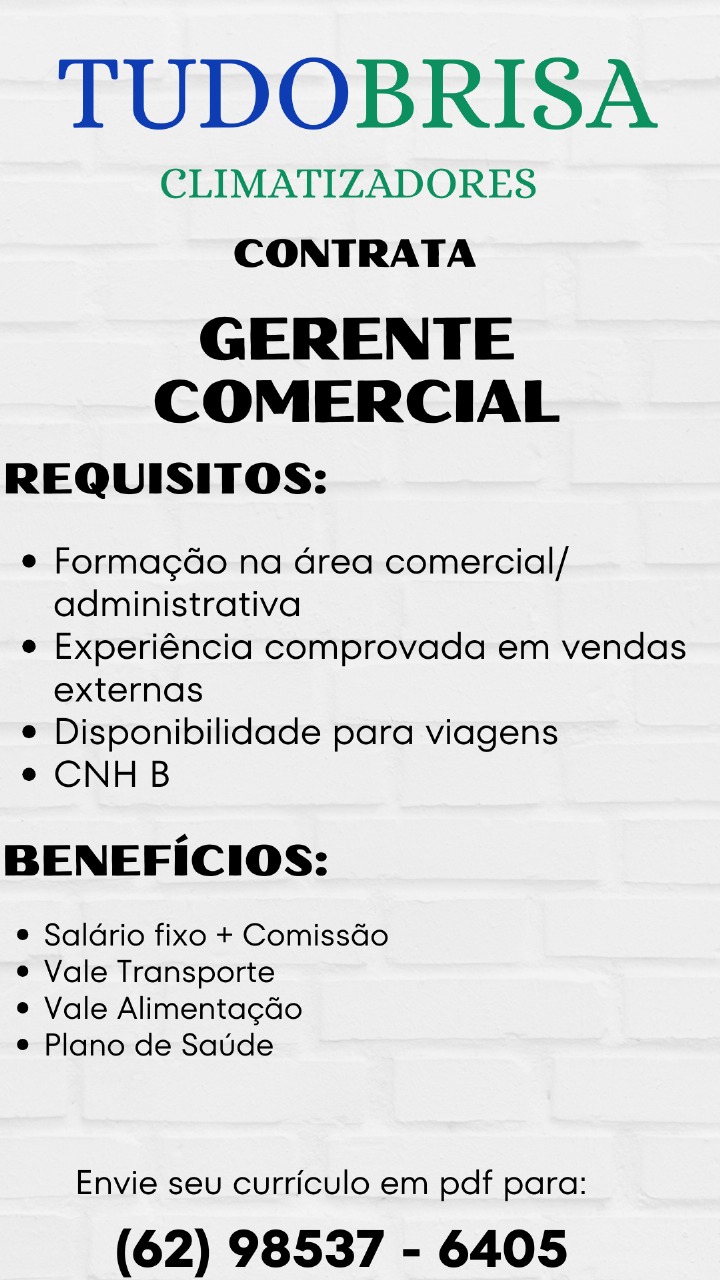 TUDOBRISA

CLIMATIZADORES
CONTRATA

GERENTE
COMERCIAL

REQUISITOS:

© Formagdo na Grea comercial/
administrativa

e Experiéncia comprovada em vendas
externas

© Disponibilidade para viagens

e CNHB

BENEFICIOS:

® Saldrio fixo + Comissdo
® Vale Transporte

e Vale Alimentagdo

® Plano de Saude

Envie seu curriculo em pdf para:

(62) 98537 - 6405 TUDOBRISA

CLIMATIZADORES
CONTRATA

GERENTE
COMERCIAL

REQUISITOS:

e¢ Formagdo na Grea comercial/
administrativa

e Experiéncia comprovada em vendas
externas

e Disponibilidade para viagens

e CNHB

BENEFICIOS:

e Saldrio fixo + ComissGo
e Vale Transporte

e Vale Alimentagcdo

e Plano de Saude

Envie seu curriculo em pdf para:

(62) 98537 - 6405 TUDOBRISA

CLIMATIZADORES
CONTRATA

GERENTE
COMERCIAL

REQUISITOS:

¢ Formagdo na Grea comercial/
administrativa

e Experiéncia comprovada em vendas
externas

© Disponibilidade para viagens

e CNHB

BENEFICIOS:

® Saldrio fixo + ComissGo
® Vale Transporte

e Vale Alimentagdo

® Plano de Saude

Envie seu curriculo em pdf para:

(62) 98537 - 6405 TUDOBRISA

CLIMATIZADORES
CONTRATA

GERENTE
COMERCIAL

REQUISITOS:

e Formagdo na Grea comercial/
administrativa

e Experiéncia comprovada em vendas
externas

e Disponibilidade para viagens

e CNHB

BENEFICIOS:

© Saldrio fixo + Comissdo
e Vale Transporte

e Vale Alimenta¢gdo

e Plano de Saude

Envie seu curriculo em pdf para:

(62) 98537 - 6405 TUDOBRISA

CLIMATIZADORES
CONTRATA

GERENTE
COMERCIAL

REQUISITOS:

¢ Formagdo na Grea comercial/
administrativa

e Experiéncia comprovada em vendas
externas

© Disponibilidade para viagens

¢ CNHB

BENEFICIOS:

© Saldrio fixo + Comissdo
@ Vale Transporte

e Vale Alimenta¢gdo

© Plano de Saude

Envie seu curriculo em pdf para:

(62) 98537 - 6405 TUDOBRISA

CLIMATIZADORES
CONTRATA

GERENTE
COMERCIAL

REQUISITOS:

¢ Formag¢do na Grea comercial/
administrativa

e Experiéncia comprovada em vendas
externas

© Disponibilidade para viagens

¢ CNHB

BENEFICIOS:

e Saldrio fixo + Comissdo
¢ Vale Transporte

e Vale Alimentagdo

e Plano de Saude

Envie seu curriculo em pdf para:

(62) 98537 - 6405 TUDOBRISA

CLIMATIZADORES
CONTRATA

GERENTE
COMERCIAL

REQUISITOS:

e Formagdo-na.drea comercial/
administrativa

e Experiéncia comprovada-em vendas
externas

© Disponibilidade para viagens

e CNHB

BENEFICIOS:

© Saldrio fixo + ComissGo
@ Vale Transporte

® Vale Alimentagdo

e Plano-de Saude

Envie seu curriculo em pdf para:

(62) 98537 - 6405 TUDOBRISA

CLIMATIZADORES
CONTRATA

GERENTE
COMERCIAL

REQUISITOS:

¢ Formagdo na Grea comercial/
administrativa

® Experiéncia comprovada em vendas
externas

® Disponibilidade para viagens

¢ CNHB

BENEFICIOS:

e Saldrio fixo + Comissdo
¢ Vale Transporte

e Vale Alimentagdo

e Plano de Saude

Envie seu curriculo em pdf para:

(62) 98537 - 6405 TUDOBRISA

CLIMATIZADORES
CONTRATA

GERENTE
COMERCIAL

REQUISITOS:

° Formagdo-na-drea-comercial/
administrativa

e Experiéncia comprovada-em vendas
externas

®* Disponibilidade para viagens

¢ CNHB

BENEFICIOS:

® Saldrio fixo + Comissdo
* Vale Transporte

* Vale Alimentagdo

e Plano:de Saude

Envie seu curriculo em pdf para:

(62) 98537 - 6405 TUDOBRISA

CLIMATIZADORES
CONTRATA

GERENTE
COMERCIAL

REQUISITOS:

¢ Formag¢do na Grea comercial/
administrativa

® Experiéncia comprovada em vendas
externas

* Disponibilidade para viagens

¢ CNHB

BENEFICIOS:

¢ Saldrio fixo + Comissdo
¢ Vale Transporte

¢ Vale Alimentagcdo

e Plano de Saude

Envie seu curriculo em pdf para:

(62) 98537 - 6405