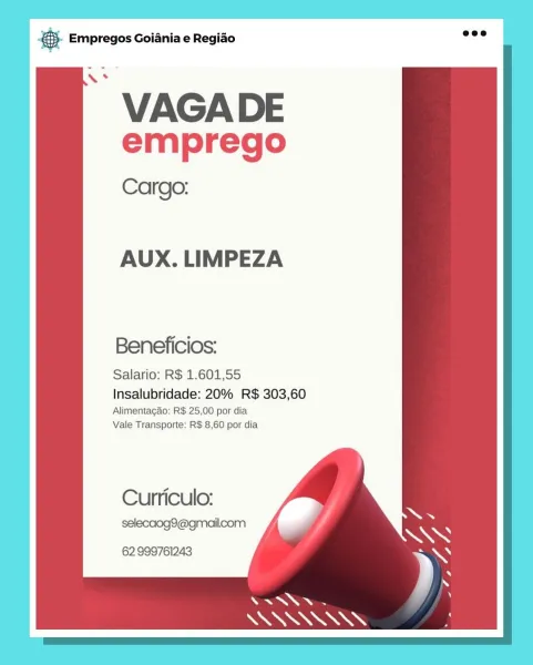 Base Empregos Goiania e Regiao

~ VAGADE
emprego

Cargo:

AUX. LIMPEZA

Beneficios:

Salario: R$ 1.601,55

Insalubridade: 20% R$ 303,60

Alimentagao: R$ 25,00 por dia
Vale Transporte: R$ 8,60 por dia

Curriculo:
selecaog3@gmailcom

62 999761243 &S Empregos Goiania e Regiao

~ VAGADE
emprego

Cargo:

   
     
   
 
   
        
 
  

AUX. LIMPEZA

Beneficios:

Salario: R$ 1.601,55

Insalubridade: 20% R$ 303,60

Alimentagao: R$ 25,00 por dia
Vale Transporte: R$ 8,60 por dia

  

  
   
   

Curriculo:

selecaog9@gmailcom

62999761243

SS & Empregos Goiania e Regiado

~ VAGADE
emprego

Cargo:

AUX. LIMPEZA

Beneficios:

Salario: R$ 1.601,55

Insalubridade: 20% R$ 303,60
Alimentacao: R$ 25,00 por dia
Vale Transporte: R$ 8,60 por dia

Curriculo:
selecaog9@gmailcom

62 999761243 & Empregos Goiania e Regiao

VAGA DE
emprego

Cargo:

AUX. LIMPEZA

Beneficios:

Salario: R$ 1.601,55

Insalubridade: 20% R$ 303,60

Alimentagao: R$ 25,00 por dia
Vale Transporte: R$ 8,60 por dia

Curriculo:

sel...