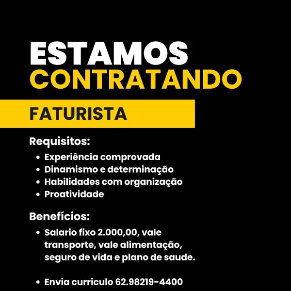 ESTAMOS
CONTRATANDO

FATURISTA

Requisitos:
e Experiéncia comprovada
¢ Dinamismo e determinagdo

¢ Habilidades com organizagao
¢ Proatividade

Beneficios:

¢ Salario fixo 2.000,00, vale
transporte, vale alimentagdo,
seguro de vida e plano de saude.

e Envia curriculo 62.98219-4400 ESTAMOS
CONTRATANDO

FATURISTA

Requisitos:
¢ Experiéncia comprovada
¢ Dinamismo e determinagdo

Cm aleloliitolole (=the elce(olalrce lero le)
¢ Proatividade

Beneficios:

e Salario fixo 2.000,00, vale
transporte, vale alimentagdo,
seguro de vida e plano de saude.

e Envia curriculo 62.98219-4400 ESTAMOS
CONTRATANDO

FATURISTA

Requisitos:
¢ Experiéncia comprovada
¢ Dinamismo e determinagdo

¢ Habilidades com organiza¢gdo
¢ Proatividade

Beneficios:

¢ Salario fixo 2.000,00, vale
transporte, vale alimentagdo,
seguro de vida e plano de saude.

e Envia curriculo 62.98219-4400 ESTAMOS
CONTRATANDO

FATURISTA

Requisitos:
¢ Experiéncia comprovada
¢ Dinamismo e determinagdo

¢ Habilidades com organizagdo
¢ Proat...