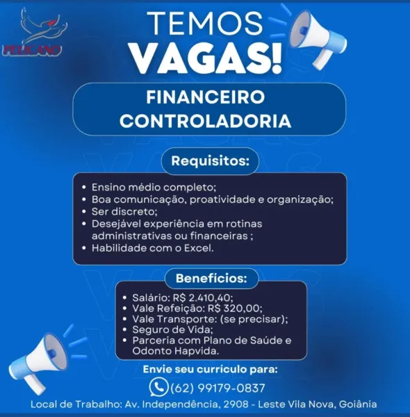 avo, Ss
VAGAS! 7

FINANCEIRO
CONTROLADORIA

Requisitos:

¢ Ensino medio completo;

¢ Boa comunicac¢ao, proatividade e organizacao;

¢ Ser discreto;

* Desejavel experiéncia em rotinas
administrativas ou financeiras ;

¢ Habilidade com o Excel.

Beneficios:

¢ Salario: RS 2.410,40;

* Vale Refeicao: RS 320,00;

¢ Vale Transporte: (se precisar);
¢ Seguro de Vida;

, ¢ Parceria com Plano de Saude e
‘ Odonto Hapvida.
Envie seu curriculo para:

COCO Lae Ey

Local de Trabalho: Av. Independéncia, 2908 - Leste Vila Nova, Goiania SZ TEMOS >
mT oC ies

FINANCEIRO >
CONTROLADORIA |

 

~

( Requisitos: )
Ne y.

¢ Ensino médio completo;
¢ Boa comunicagao, proatividade e organizacao;
¢ Ser discreto;
¢ Desejavel experiéncia em rotinas
administrativas ou financeiras ;
| * Habilidade com o Excel.

 

CT
« Beneficios: —

¢ Salario: RS 2.410,40;

* Vale Refeicao: R$ 320,00;

e Vale Transporte: (se precisar);
¢ Seguro de Vida;

ya
a ¢ Parceria com Plano de Saude e
. Odonto Hapvida. }
Envie seu curricu...