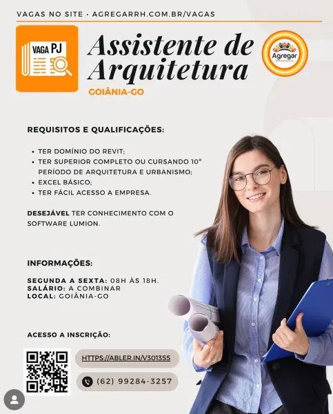 VAGAS NO SITE - AGREGARRH.COM.BR/VAGAS

Assistente de
S Arquiltetura

GOIANIA-GO

   

REQUISITOS E QUALIFICAGOES:

  
  

° TER DOMINIO DO REVIT;

° TER SUPERIOR COMPLETO OU CURSANDO 10°
PERIODO DE ARQUITETURA E URBANISMO;

e EXCEL BASICO;

° TER FACIL ACESSO A EMPRESA.

DESEJAVEL TER CONHECIMENTO COM O
SOFTWARE LUMION.

INFORMAGOES:

SEGUNDA A SEXTA: O8H AS 18H.
SALARIO: A COMBINAR
LOCAL: GOIANIA-GO

ACESSO A INSCRICAO:
HTTPS//ABLER.IN/V301355

@ (62) 99284-3257 VAGAS NO SITE - AGREGARRH.COM.BR/VAGAS

wi Assistente de (=)
- Arquitetura *

  

Af)

REQUISITOS E QUALIFICACOES:

  
   

¢ TER DOMINIO DO REVIT;

° TER SUPERIOR COMPLETO OU CURSANDO 10°
PERIODO DE ARQUITETURA E URBANISMO;

¢ EXCEL BASICO;

° TER FACIL ACESSO A EMPRESA.

DESEJAVEL TER CONHECIMENTO COM O
SOFTWARE LUMION.

INFORMAGOES:

SEGUNDA A SEXTA: 08H AS 18H.
SALARIO: A COMBINAR
LOCAL: GOIANIA-GO =

ACESSO A INSCRICAO:

ie

HTTPS://ABLER.IN/V301355

   

@ (62) 99284-3257 VAGAS NO SITE - AGREGARRH.COM.BR/VAGAS

Assis...