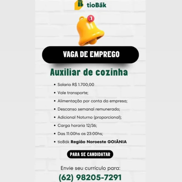 (® tioBak

* o

EM ae att

 

Auxiliar de cozinha

¢ Salario RS 1.700,00

e Vale transporte;

e AlimentagGo por conta da empresa;
e Descanso semanal remunerado;

e Adicional Noturno (proporcional);

© Carga horaria 12/36;

e Das 11:00hs as 23:00hs;

° tioBdk RegiGo Noroeste GOIANIA

PARA SE CANDIDATAR

Envie seu curriculo para:

(62) 98205-7291 Ib tioBak

©

    

EU Dae ad a

Auxiliar de cozinha

¢ Salario R$ 1.700,00

e Vale transporte;

¢ AlimentagGo por conta da empresa;
¢ Descanso semanal remunerado;

¢ Adicional Noturno (proporcional);

* Carga horaria 12/36;

¢ Das 11:00hs as 23:00hs;

* tioBak RegiGo Noroeste GOIANIA

Ran

Envie seu curriculo para:

(62) 98205-7291 @ tioBak

-®

PE ae at

 

Auxiliar de cozinha

¢ Salario R$ 1.700,00

e Vale transporte;

e AlimentagGo por conta da empresa;
e Descanso semanal remunerado;

e Adicional Noturno (proporcional);

© Carga horaria 12/36;

e Das 11:00hs as 23:00hs;

* tioBdk Regio Noroeste GOIANIA

PARA SE CANDIDATAR

Envie seu curri...