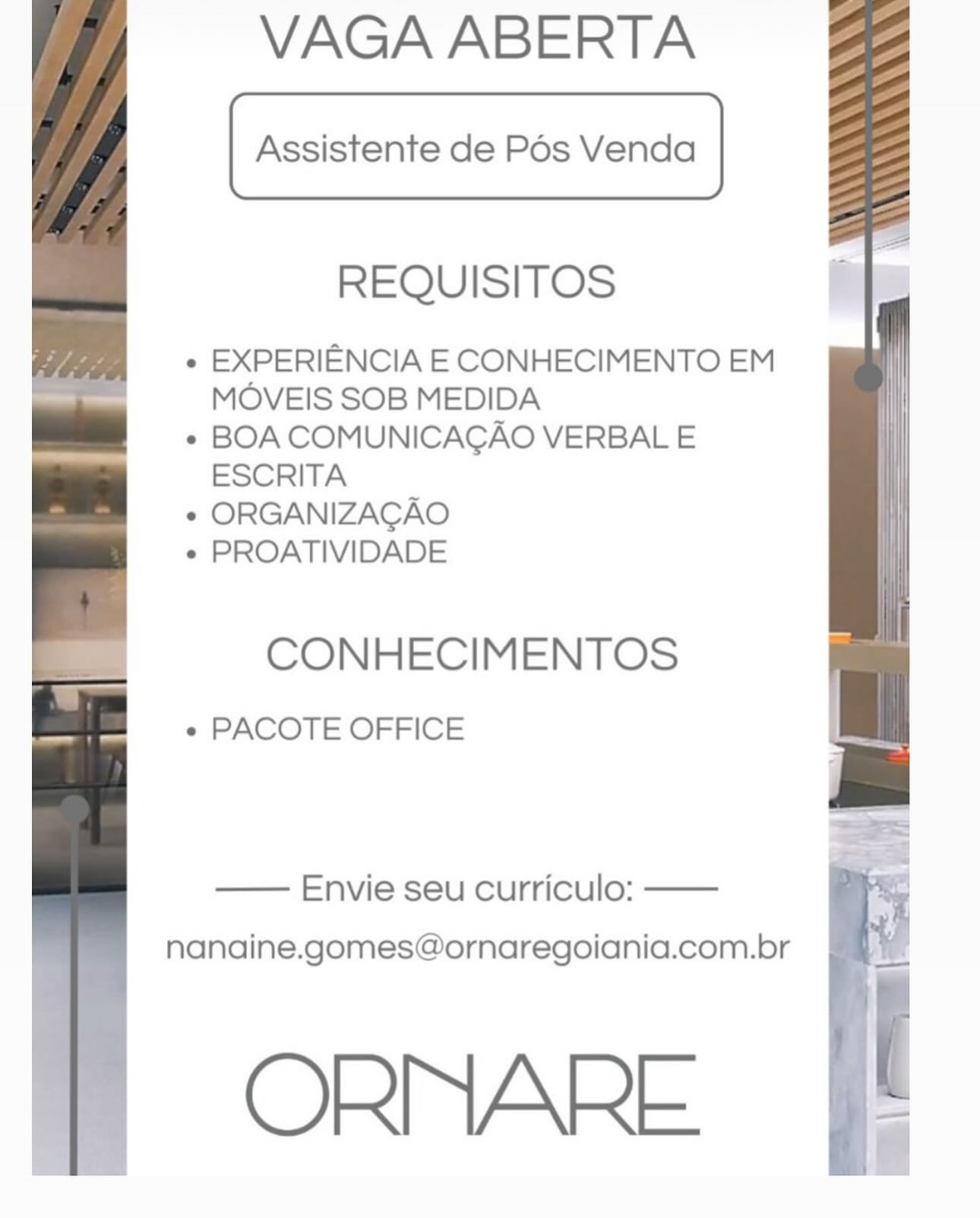 VAGA ABERTA

Assistente de Pos Venda

REQUISITOS

« EXPERIENCIA E CONHECIMENTO EM
MOVEIS SOB MEDIDA

« BOA COMUNICAGAO VERBAL E
ESCRITA

* ORGANIZACAO

¢ PROATIVIDADE

CONHECIMENTOS

« PACOTE OFFICE

—— Envie seu curriculo: ——
nanaine.gomes@ornaregoiania.com.br

ORMARE VAGA ABERTA

Assistente de Pos Venda

REQUISITOS

« EXPERIENCIA E CONHECIMENTO EM
MOVEIS SOB MEDIDA

* BOA COMUNICAGAO VERBAL E
ESCRITA

* ORGANIZACAO

* PROATIVIDADE

CONHECIMENTOS

« PACOTE OFFICE

— Envie seu curriculo: ——
nanaine.gomes@ornaregoiania.com.br

ORMARE VAGA ABERTA

Assistente de Pos Venda

REQUISITOS

¢ EXPERIENCIA E CONHECIMENTO EM
MOVEIS SOB MEDIDA

* BOA COMUNICAGAO VERBAL E
ESCRITA

* ORGANIZACAO

¢ PROATIVIDADE

CONHECIMENTOS

e PACOTE OFFICE

—— Envie seu curriculo: ——
nanaine.gomes@ornaregoiania.com.br

ORNMARE VAGA ABERTA

Assistente de Pos Venda

REQUISITOS

« EXPERIENCIA E CONHECIMENTO EM
MOVEIS SOB MEDIDA

* BOA COMUNICAGAO VERBAL E
ESCRITA

* ORGANIZACAO

* PROATIVIDADE

CONHECIMENTOS

e PACOTE OFFICE

—— Envie seu curriculo: ——
nanaine.gomes@ornaregoiania.com.br

ORNMARE VAGA ABERTA

Assistente de Pos Venda

REQUISITOS

« EXPERIENCIA E CONHECIMENTO EM
MOVEIS SOB MEDIDA

* BOA COMUNICAGAO VERBAL E
ESCRITA

* ORGANIZACAO

* PROATIVIDADE

CONHECIMENTOS

e PACOTE OFFICE

—— Envie seu curriculo: ——
nanaine.gomes@ornaregoiania.com.br

ORNMARE VAGA ABERTA

Assistente de Pos Venda

REQUISITOS

« EXPERIENCIA E CONHECIMENTO EM
MOVEIS SOB MEDIDA

* BOA COMUNICAGAO VERBAL E
ESCRITA

* ORGANIZACAO

* PROATIVIDADE

CONHECIMENTOS

e PACOTE OFFICE

—— Envie seu curriculo: ——
nanaine.gomes@ornaregoiania.com.br

ORMARE VAGA ABERTA

Assistente de Pos Venda

REQUISITOS

e EXPERIENCIA E CONHECIMENTO EM
MOVEIS SOB MEDIDA

¢ BOA COMUNICAGAO VERBAL E
ESCRITA

¢ ORGANIZACAO

e« PROATIVIDADE

CONHECIMENTOS
* PACOTE OFFICE

—— Envie seu curriculo: ——
nanaine.gomes@ornaregoiania.com.br

ORNMARE VAGA ABERTA

| Assistente de Pos Venda

REQUISITOS

¢ EXPERIENCIA E CONHECIMENTO EM
MOVEIS SOB MEDIDA

« BOA COMUNICACAO VERBAL E
ESCRITA

* ORGANIZACAO

¢ PROATIVIDADE

 

CONHECIMENTOS

e PACOTE OFFICE

 

—— Envie seu curriculo: —— 8
nanaine.gomes@ornaregoiania.com.br §

ORNARE |t

ib VAGA ABERTA

Assistente de Pos Venda

REQUISITOS

e EXPERIENCIA E CONHECIMENTO EM
MOVEIS SOB MEDIDA

¢ BOA COMUNICAGAO VERBAL E
ESCRITA

e ORGANIZAGAO

e PROATIVIDADE

CONHECIMENTOS
+ PACOTE OFFICE

—— Envie seu curriculo: ——
nanaine.gomes@ornaregoiania.com.br

ORNMARE VAGA ABERTA

 

[ Acsistent de Pos vend |

 

REQUISITOS

» EXPERIENCIA E CONHECIMENTO EM
MOVEIS SOB MEDIDA

* BOA COMUNICACAO VERBAL E
ESCRITA

* ORGANIZACAO

* PROATIVIDADE

 

CONHECIMENTOS

e PACOTE OFFICE

 

— Envie seu curriculo: ——

nanaine.gomes@ornaregoiania.com.br '

ORNARE |!