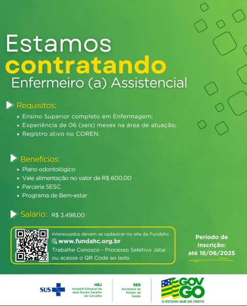 Estamos
contratando

Enfermeiro (a) Assistencial

> Requisitos:

e Ensino Superior completo em Enfermagem;
e Experiéncia de 06 (seis) meses na area de atuacdo;
e Registro ativo no COREN.

» Beneficios:

e Plano odontolégico

e Vale alimentacado no valor de R$ 600,00
e Parceria SESC

e Programa de Bem-estar

> Salario: R$ 3.498,00

 

[I #4 re Fe Dt CoC cadastrar no site da Fundahc
& www.fundahc.org.br

Trabalhe Conosco - Processo Seletivo Jatai

 
  

Periodo de
Inscri¢ao:
até 16/06/2025

 

 

HES SES

Hospital Estadual de Secretaria de
Jatai Doutor Serafim Estado da
de Carvalho Saude

 

© ESTADO QUE DA CERTO Estamos
contratando

Enfermeiro (a) Assistencial

> Requisitos:

e Ensino Superior completo em Enfermagem;
e Experiéncia de 06 (seis) meses na area de atuacado;
e Registro ativo no COREN.

> Beneficios:

e Plano odontoldégico

e Vale alimentacao no valor de R$ 600,00
e Parceria SESC

e Programa de Bem-estar

> Saldrio: R$ 3.498,00

 

BE ik 3 i pia devem se cadastrar no site ...