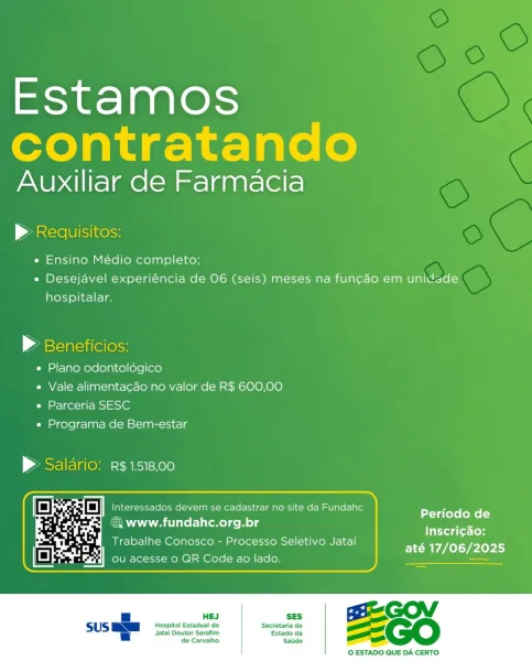 Estamos
contratando

Auxiliar de Farmacia

> Redquisitos:

e Ensino Médio completo;
« Desejavel experiéncia de 06 (seis) meses na funcdo em unicade
hospitalar.

» Beneficios:

e Plano odontolégico

e Vale alimentacao no valor de R$ 600,00
e Parceria SESC

e Programa de Bem-estar

| Aastel lao =e a isT Kore)

 

wis et oe devem se cadastrar no site da Fundahc
2; www.fundahc.org.br

Trabalhe Conosco - Processo Seletivo Jatai

Periodo de
Inscri¢ao:
até 17/06/2025

 
 

 

Hospital Estadual de Secretaria de A
Jatai Doutor Serafim Estado da as
de Carvalho Satide =

© ESTADO QUE DA CERTO Estamos
contratando

Auxiliar de Farmacia

> Redquisitos:

e Ensino Médio completo;
« Desejavel experiéncia de 06 (seis) meses na funcdo em unicade
hospitalar.

> Beneficios:

e Plano odontoldégico

e Vale alimenta¢ao no valor de R$ 600,00
e Parceria SESC

e Programa de Bem-estar

> Saldrio: R¢1518,00

 

   
 

ws | Interessados devem se cadastrar no site da Fundahe
| A,

= Pc & www.fundahc.org.br ri ole...