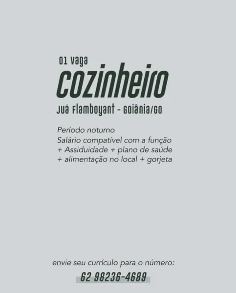 o1vaga

cozinhelo

Jud Flamboyant - coidnia/eo

Periodo noturno

Saldrio compativel com a fungdo
+ Assiduidade + plano de sade
+ alimenta¢ao no local + gorjeta

envie seu curriculo para o numero:

62:98236-4683 olvaga

cozinhelto

Jud Flamboyant - coidnia/co

Periodo noturno

Saldrio compativel com a fungao
+ Assiduidade + plano de sade
+ alimentagao no local + gorjeta

envie seu curriculo para o numero:

62 98236-4689 o1vaga

cozinhelio

Jud Flamboyant - coidnia/eo

Periodo noturno

Saldrio compativel com a fungao
+ Assiduidade + plano de sauide
+ alimentagao no local + gorjeta

envie seu curriculo para o numero:

62:98236-4683 olvaga

cozinhelto

Jud Flamboyant - coidnia/o

Periodo noturno

Saldrio compativel com a fungao
+ Assiduidade + plano de sauide
+ alimentagao no local + gorjeta

envie seu curriculo para o numero:

62 98236-4689 o1vaga

cozinhelo

Jud Flamboyant - coidnia/eo

Periodo noturno

Salario compativel com a fungao
+ Assiduidade + plano de satide
+ alimentagao no l...
