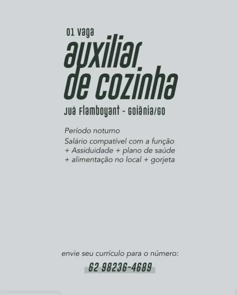 01 vaga

auxiliar
op earinta

Jud Flamboyant - coidnia/o

Periodo noturno

Salario compativel com a fungao
+ Assiduidade + plano de satide
+ alimentagao no local + gorjeta

envie seu curriculo para o numero:

62 96296-4683. 01 vaga

auxiltar
qe canine

Jud Flamboyant - coidnia/éo

Periodo noturno

Saldrio compativel com a fungao
+ Assiduidade + plano de sauide
+ alimentacao no local + gorjeta

envie seu curriculo para o numero:

62 98236-4689 01 vaga

auxiliar
oo cavints

Jud Flamboyant - coidnia/éo

Periodo notumo

Salario compativel com a fungao
+ Assiduidade + plano de satide
+ alimentagao no local + gorjeta

envie seu curriculo para o numero:

62.98236-4689 01 vaga

aUxiltar
qe cavinta

Jud Flamboyant - coidnia/éo

Periodo noturno

Salario compativel com a fungao
+ Assiduidade + plano de satide
+ alimentacao no local + gorjeta

envie seu curriculo para o numero:

62 98236-4689 01 vaga

auxiliar
op earintg

Jud Flamboyant - coidnia/éo

Periodo noturno

Salario compativel com a fu...