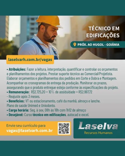 TECNICO EM
EDIFICAGOES

@ PROX. AO HUGOL - GOIANIA

laselvarh.com.br/vagas

e Atribuigdes: Fazer a leitura, interpretagao, quantificar e controlar os or¢amentos
e planilhamentos dos projetos. Prestar suporte tecnico ao Comercial/Projetista.
Elaborar orgamentos e planilhamentos dos pedidos em Corte e Dobra e Montagem.
Acompanhar os cronogramas de entrega da produgao. Monitorar os prazos,
assegurando que o produto entregue esteja conforme as especificagdes do projeto.
¢ Remuneracao: R$2.725,20 + 10% de assiduidade = R$2.997,72

- Reajuste apds 3 meses.

¢ Beneficios: V7 ou estacionamento, café da manha, almoco e lanche.

Plano de sauide Unimed e Uniodonto.

e Carga horaria: Seg, a sex. 08h as 18h:com 1hl2 de almogo

e Desejavel: Curso tecnico em edificagées, autocad e excel.

Envieseu curriculo para ie Laselve

Recursos Humanos TECNICO EM
EDIFICACOES

   

laselvarh.com.br/vagas

e Atribuigdes: Fazer a leitura, interpretagao, quantificar e controlar os or¢amentos
e planilhamentos dos ...