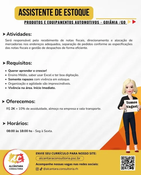 PRODUTOS E EQUIPAMENTOS AUTOMOTIVOS - GOIANIA /Go ~ >

» Atividades:

Sera responsavel pelo recebimento de notas fiscais, direcionamento e alocacgao de
mercadorias nos enderecos adequados, separacao de pedidos conforme as especificagées
das notas fiscais e gestao de despachos de forma eficiente.

» Requisitos:

e Querer aprender e crescer!

e Ensino Médio, saber usar Excel e ter boa digitacao.
e Somente rapazes com vivéncia em estoque.

e Organizagao e agilidade sao imprescindiveis.
 Vivéncia na area. Inicio Imediato.

   
 
   
 
    
  
   

» Oferecemos:

R$ 2K + 10% de assiduidade, almoco na empresa é vale transporte.

» Horarios:

08:00 as 18:00 hs - Seg 4 Sexta.

CONSULTORIA ASSISTENTE DE ESTOQUE

PRODUTOS E EQUIPAMENTOS AUTOMOTIVOS - GOIANIA /GoO =>

> Atividades:

Serd responsavel pelo recebimento de notas fiscais, direcionamento e alocacao de
mercadorias nos enderecos adequados, separacdo de pedidos conforme as especificagées
das notas fiscais e gestao de despachos de forma...