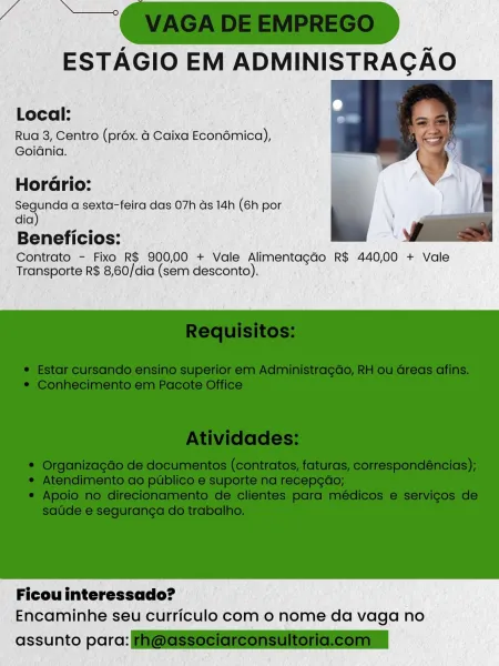 Local:

Rua 3, Centro (préx. @ Caixa Econémica),
Goidnia.

HorGrio:

aa a sexta-feira das 07h ds 14h (6h por
dia

Beneficios:

Contrato - Fixo R$ 900,00 + Vale Alimentagdo R$ 440,00 + Vale
Transporte R$ 8,60/dia (sem desconto).

 

Ficou interessado?
Encaminhe seu curriculo com o nome da vaga no

assunto parc: Local:

Rua 3, Centro (préx. 4 Caixa Econémica),
Goidnia.

HorGrio:

Segunda a sexta-feira das 07h ds 14h (6h por
dia)

Beneficios:

Contrato - Fixo R$ 900,00 + Vale Alimentagdo R$ 440,00 + Vale
Transporte R$ 8,60/dia (sem desconto).

 

Ficou interessado?
Encaminhe seu curriculo com 0 nome da vaga no

assunto para: @GSSociereonsultoriclcomn Local:

Rua 3, Centro (préx. 4 Caixa Econémica),
Goidénia.

HorGrio:

Segunda a sexta-feira das 07h ds 14h (6h por
dia)

Beneficios:

Contrato - Fixo R$ 900,00 + Vale Alimentagdo R$ 440,00 + Vale
Transporte R$ 8,60/dia (sem desconto).

 

Ficou interessado?
Encaminhe seu curriculo com o nome da vaga no

assunto parc: Local:

Rua 3, Centro ...