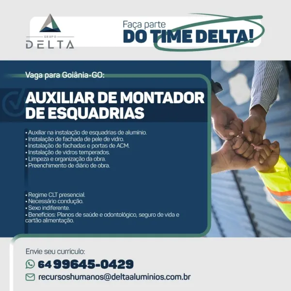 Vaga para Goiania-GO: |

AUXILIAR DE MONTADOR «~ Za
DE ESQUADRIAS

+ Auxiliar na instalagao de esquadrias de aluminio. iN AY é

- |nstalagao de fachada de pele de vidro.
«Inst 30 de fachadas e portas de ACM
+ Instalagao de vidros temperades.
+Limpeza e organizagaa da obra

+ Preenchimento de diario de obra.

 

«Regime CLT presencial
- Necessario condugao.
+ Sexo indiferente. ~.

+ Beneficios: Planos de saUde e odontolagico, seguro de vida e
cartao alimentagao

  

Envie seu curriculo:

© 6499645-0429

© recursoshumanos@deltaaluminios.com.br A Faga parte
DELTA BO

    
   
 
  

iA

Vaga para Goiania-GO:

AUXILIAR DE MONTADOR <
DE ESQUADRIAS

+ Auxiliar na instalagdo de esquadrias de aluminio. a ,
+ Instalagao de fachada de pele de vidro. La
+ Instalagdo de fachadas e portas de ACM. ‘s
«Instalagao de vidros temperados. :
« Limpeza e organizagao da obra.

+ Preenchimento de diario de obra.

   
 
   
    

Ora =e ][an = 8 OMe) c=x= =p T01=)F
« Necessario condugao,
+ Sexo indiferente....