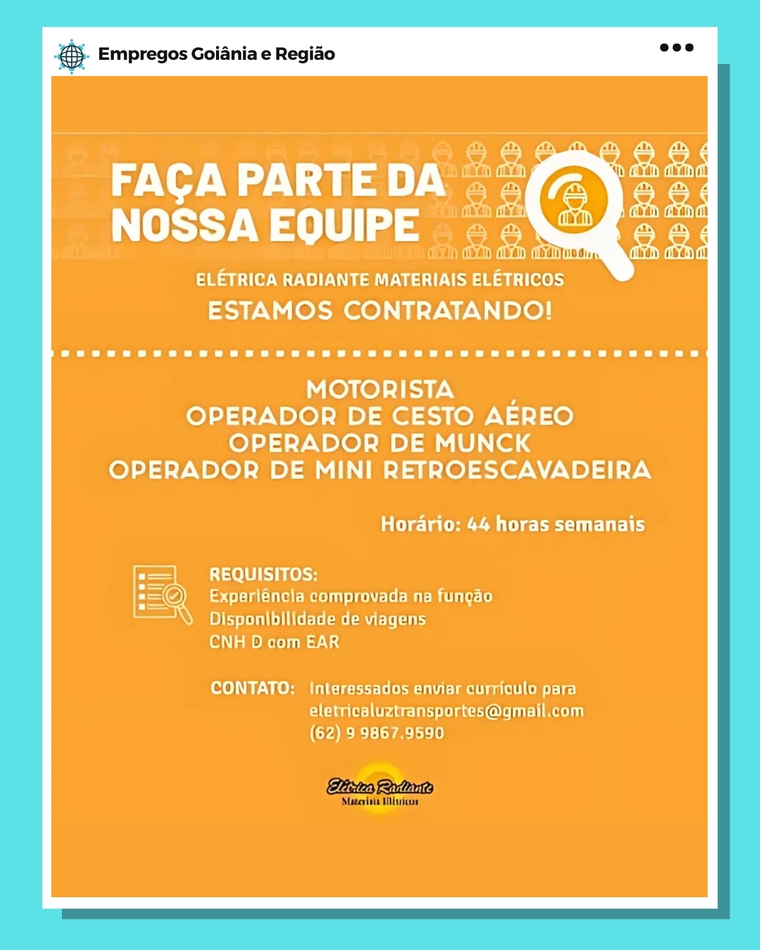 & Empregos Goiania e Regiao

ELETRICA RADIANTE MATERIAIS ELETRICOS
ESTAMOS CONTRATANDO!

MOTORISTA ’
OPERADOR DE CESTO AEREO
OPERADOR DE MUNCK
OPERADOR DE MINI RETROESCAVADEIRA

trite eae Ciel

REQUISITOS:
Experléncla comprovada na fungao

Disponibilidade de viagens
CNH D com EAR

(oo) ee Neha Cicrvrlelhorsnlutelmel aati s)o 162)
eletricaluztransportes@gmail.com
(62) 9 9867,9590 & Empregos Goiania e Regiao

FACA PARTE ny ae
NOSSA EQUIPE =~

ELETRICA RADIANTE MATERIAIS ELETRICOS
ESTAMOS CONTRATANDO!

MOTORISTA ’
OPERADOR DE CESTO AEREO
OPERADOR DE MUNCK
OPERADOR DE MINI RETROESCAVADEIRA

tia tae ene sCitlt

REQUISITOS;:
STM Meiers ts fu eMe Une: (e)

Disponibilidade de viagens
CNH D com EAR

CONTATO: Interessados enviar curpiculo para
eletricaluztransportes@gqmail.com
(62) 9 9867.9590 es Empregos Goiania e Regiao

WA aaa) ee
NOSSAEQUIPE ©

Siar EU When EV SS ial i Tees
ESTAMOS CONTRATANDO!

MOTORISTA
OPERADOR DE CESTO AEREO
OPERADOR DE MUNCK
OPERADOR DE MINI RETROESCAVADEIRA

tela e Me tu riitl

REQUISITOS;:

TTA EMC Ul tM Ue M Lire)
Disponibilidade de viagens

CNH D com EAR

CONTATO: Interessados enviar curriculo para
eletricaluztransportes@gmail.com
(62) 9 9867,9590 & Empregos Goiania e Regiao

FACA PARTE DA ~
NOSSAEQUIPE ~

ELETRICA RADIANTE MATERIAIS ELETRICOS
ESTAMOS CONTRATANDO!

MOTORISTA
OPERADOR DE CESTO AEREO
OPERADOR DE MUNCK
OPERADOR DE MINI RETROESCAVADEIRA

Cela e Me uric hy

REQUISITOS:
Experiéncla comprovada na funcao

Disponibilidade de viagens
CNH D com EAR

CONTATO: Interassados enviar curriculo para
eletriceluztransportes@gmail.com
(62) 9 9867,.9590 @ Empregos Goiania e Regiao

NOSSAEQUIPE ©
Ca EO its eet

ESTAMOS CONTRATANDO!

MOTORISTA
OPERADOR DE CESTO AEREO
OPERADOR DE MUNCK
OPERADOR DE MINI RETROESCAVADEIRA

tela e weer itl ey

REQUISITOS:
Experiéncla comprovada na funcao

Disponibilidade de viagens
LON] oMefeyi =e 154

CONTATO: Interassados enviar curriculo para
eletricaluztransportes@gmail.com
(62) 9 9867.9590 & Empregos Goiania e Regido

FACA PARTE DA ~
NOSSAEQUIPE «

ia re EU NM SnU MESS lant Trees
ESTAMOS CONTRATANDO!

MOTORISTA
OPERADOR DE CESTO AEREO
OPERADOR DE MUNCK
OPERADOR DE MINI RETROESCAVADEIRA

Horario: 44 horas semanais

REQUISITOS:

Expariénels comprovada na funcao
Disponibilidade de viagens

CNH D com EAR

CONTATO: Interessados enviar curriculo para
eletnicaluztransportes@gmail.com
(62) 9 9867,.9590 & Empregos Goiania e Regiao

Pre Gala) wearer

NOSSAEQUIPE
ea wT hes TOC IES
ESTAMOS CONTRATANDO!

MOTORISTA ;
OPERADOR DE CESTO AEREO
OPERADOR DE MUNCK
OPERADOR DE MINI RETROESCAVADEIRA

pela e Ce eur

Sele] rok
Experléncla comprovada na fungao

PTT Cer memurl tary
OOM -2.053

Cele a NOM LCeCC Teale aa (lO 1 6)
eletricaluztransportes@gmail.com
(62) 9 9867.9590 & Empregos Goiania e Regiao

 

FACA PARTE aa
NESS -W a1 pee

ELETRICA RADIANTE MATERIAIS ELETRICOS
ESTAMOS CONTRATANDO!

MOTORISTA
OPERADOR DE CESTO AEREO
OPERADOR DE MUNCK
OPERADOR DE MINI RETROESCAVADEIRA

Horario: 44 horas semanas

REQUISITOS:

Experiencla comprovada na fungao
Disponibilidade de viagens

CNED com EAR

CONTATO:» Interassados enviar curmiculo para
eletnicaluztransportes@gmalkcom
(62) 9 9867.9590 a Empregos Goiania e Regido

FACA PARTE DA
NOSSA EQUIPE

ELETRICA RADIANTE MATERIAIS ELETRICOS
ESTAMOS CONTRATANDO!

MOTORISTA ;
OPERADOR DE CESTO AEREO
OPERADOR DE MUNCK
OPERADOR DE MINI RETROESCAVADEIRA

pela Cie Oe urucl ey

REQUISITOS:
)) Expariéncla comprovada na fungao
em

Pelee marley
lame Ret ym ea0g

CONTATO: interessados enviar curriculo para
eletricaluztransportes@gmail.com
(62) 9 9867.9590 @). Empregos Goiania e Regio aoe

 

 
  

 

my ee
a P ‘ -| WMC gm babi
' A ate At ake ar Fa,
He ere “ls | =] one wa Hedda vob dayiit
Pr LOK RK } . rn Rs
Hadar id any Odn]no di. bid obdapat
ELETRICA RADIANTE MATERIAIS ELETRICOS
= MOS CONTDATA vio
fejre) jie
OPERADOR DE a a
OPERADOR DE MUNG
OPRER YOR DER \ REIROUES fYo}ai"

mele te Se oem Seles

REQUISITOS
SME E yoy eee) aE tet

 

DISpoOnIDINGBBe Ue visdensS
CNEED com

   

CONTATO: Inter WEL et att) yeie

 

AS heloranc isa @l neon
GOYA

  

Mazeriais tillssicon