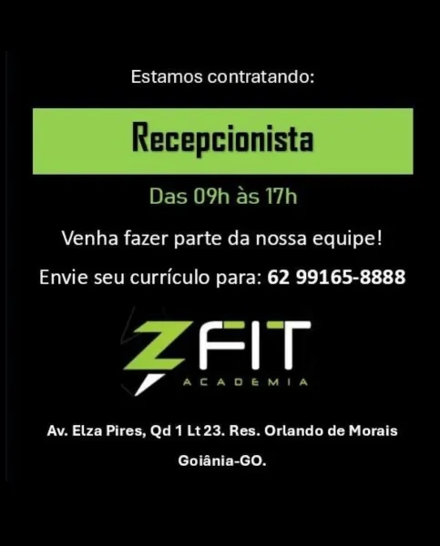 Estamos contratando:

Das 09h as 17h

 

Venha fazer parte da nossa equipe!

Envie seu curriculo para: 62 99165-8888

roamed

Av. Elza Pires, Qd 1 Lt23. Res. Orlando de Morais
Goiania-GO. Estamos contratando:

 

Das 09h as 17h

Venha fazer parte da nossa equipe!

Envie seu curriculo para: 62 99165-8888

ZFIT

ACADEMIA

Av. Elza Pires, Qd 1 Lt 23. Res. Orlando de Morais
Goiania-GO. Estamos contratando:

Das 09h as 17h

 

Venha fazer parte da nossa equipe!

Envie seu curriculo para: 62 99165-8888

Pamal

Av. Elza Pires, Qd 1 Lt23. Res. Orlando de Morais
Goiania-GO. Estamos contratando:

 

Das 09h as 17h

Venha fazer parte da nossa equipe!

Envie seu curriculo para: 62 99165-8888

ZEIT

ACADEMIA

Av. Elza Pires, Qd 1 Lt 23. Res. Orlando de Morais
Goiania-GO. Estamos contratando:

Recepcionista

Das O9h as 17h

 

Venha fazer parte da nossa equipe!

Envie seu curriculo para: 62 99165-8888

ama

Av. Elza Pires, Qd 1 Lt23. Res. Orlando de Morais
Goiania-GO. Estamos contratando:

 

Das...