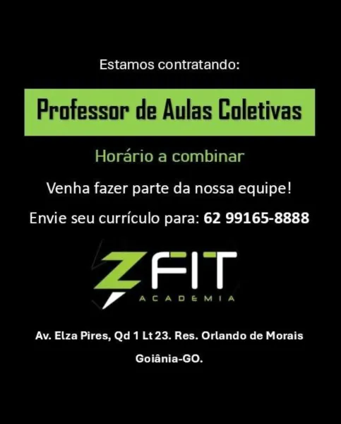 Estamos contratando:

Professor de Aulas Coletivas

 

Horario a combinar

Venha fazer parte da nossa equipe!

Envie seu curriculo para: 62 99165-8888

ama

Av. Elza Pires, Qd 1 Lt 23. Res. Orlando de Morais
Goiania-GO. Estamos contratando:

Professor de Aulas Coletivas

Horario a combinar

Venha fazer parte da nossa equipe!

Envie seu curriculo para: 62 99165-8888

ZFIT

ACADEMIA

Av. Elza Pires, Qd 1 Lt23. Res. Orlando de Morais
Goiania-GO. Estamos contratando:

Professor de Aulas Coletivas

 

Horario a combinar

Venha fazer parte da nossa equipe!

Envie seu curriculo para: 62 99165-8888

ama

Av. Elza Pires, Qd 1 Lt 23. Res. Orlando de Morais
Goiania-GO. Estamos contratando:

Professor de Aulas Coletivas

Horario a combinar

Venha fazer parte da nossa equipe!

Envie seu curriculo para: 62 99165-8888

ZFIT

ACADEMIA

Av. Elza Pires, Qd 1 Lt 23. Res. Orlando de Morais
Goiania-GO. Estamos contratando:

Professor de Aulas Coletivas

 

Horario a combinar

Venha fazer parte da nossa ...