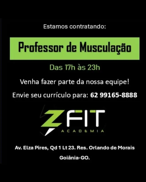 Estamos contratando:

Professor de Musculacio

 

Das 17h as 23h
Venha fazer parte da nossa equipe!

Envie seu curriculo para: 62 99165-8888

ZFlT

Av. Elza Pires, Qd 1 Lt 23. Res. Orlando de Morais
Goiania-GO. Estamos contratando:

 

Professor de Musculacéo

Das 17h as 23h

Venha fazer parte da nossa equipe!

Envie seu curriculo para: 62 99165-8888

ZFIT

ACADEMIA

Av. Elza Pires, Qd 1 Lt 23. Res. Orlando de Morais
Goiania-GO. Estamos contratando:

Professor de Musculacio

 

Das 17h as 23h

Venha fazer parte da nossa equipe!

Envie seu curriculo para: 62 99165-8888

rans

Av. Elza Pires, Qd 1 Lt 23. Res. Orlando de Morais
Goiania-GO. Estamos contratando:

 

Professor de Musculacéo

Das T7h as 23h

Venha fazer parte da nossa equipe!

Envie seu curriculo para: 62 99165-8888

ZFIT

ACADEMIA

Av. Elza Pires, Qd 1 Lt 23. Res. Orlando de Morais
Goiania-GO. Estamos contratando:

Professor de Musculacio

 

Das 17h as 23h

Venha fazer parte da nossa equipe!

Envie seu curriculo para: 62...