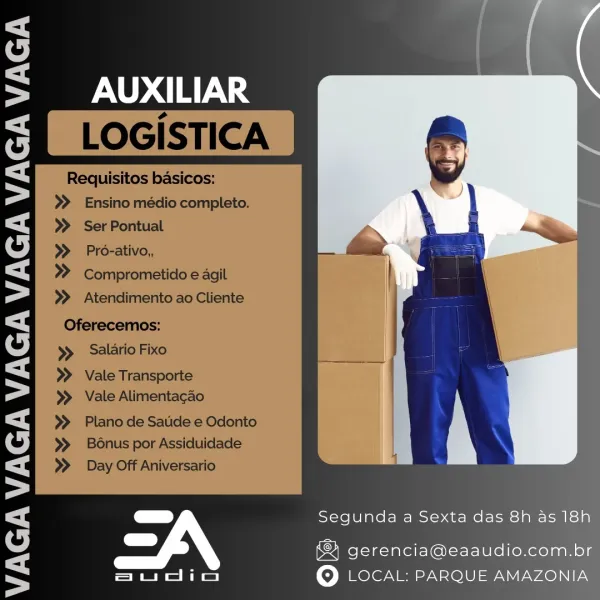 AUXILIAR

 

y

aa» Segunda a Sexta das 8h as 18h
gerencia@eaaudio.com.br

ee Oo LOCAL: PARQUE AMAZONIA AUXILIAR

LOGISTICA

Requisitos basicos:
>> Ensino médio completo.
>> Ser Pontual
>> Prd-ativo,,
» Comprometido e agil
>> Atendimento ao Cliente

Oferecemos:
» Salario Fixo

>> Vale Transporte

>» Vale Alimentacao

>> Plano de Satide e Odonto
>> Bonus por Assiduidade
>> Day Off Aniversario

Segunda a Sexta das 8h a

gerencia@eaaudio.co
© LOCAL: PARQUE AMAZONIA AUXILIAR

 

cd) Segunda a Sexta das 8h as 18h
gerencia@eaaudio.com.br

ee Oo LOCAL: PARQUE AMAZONIA AUXILIAR

LOGISTICA

Requisitos basicos:

>> Ensino médio completo.

>> Ser Pontual

>» Pro-ativo,,

» Comprometido e agil

>> Atendimento ao Cliente
Oferecemos:

» Salario Fixo

>> Vale Transporte

>» Vale Alimentagao

>> Plano de Satide e Odonto
>> Bonus por Assiduidade
>> Day Off Aniversario

Segunda a Sexta das 8h as 18h

gerencia@eaaudio.com
© LOCAL: PARQUE AMAZ AUXILIAR

 

a» Segunda a Sexta das 8h as 18h
gerencia@eaau...