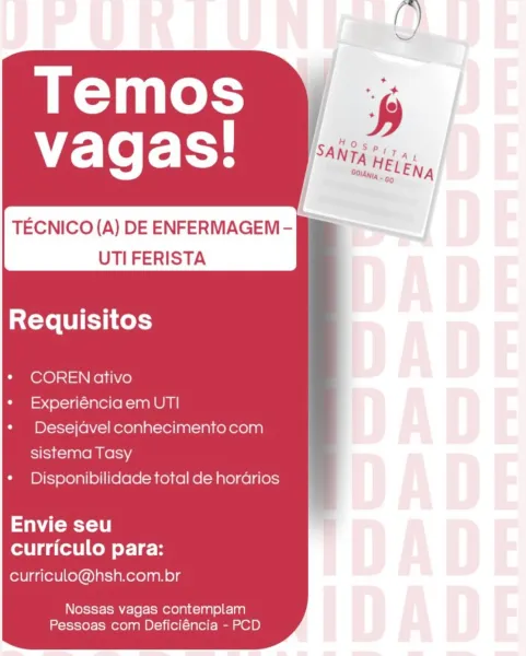 TECNICO (A) DE ENFERMAGEM - |
UTI FERISTA

Requisitos

COREN ativo

Experiéncia em UT!

Desejavel conhecimento com
sistema Tasy

Disponibilidade total de hordrios

a(t
curriculo para:

curriculo@hsh.com.br

Nossas vagas contemplam
Pessoas com Deficiéncia - PCD TECNICO (A) DE ENFERMAGEM -
UTI FERISTA

Requisitos

COREN ativo

Experiéncia em UTI

Desejavel conhecimento com
sistema Tasy

Disponibilidade total de hordrios

Sat ey 0
curriculo para:

curriculo@hsh.com.br

Nossas vagas contemplam
Pessoas com Deficiéncia - PCD TECNICO (A) DE ENFERMAGEM - |
UTI FERISTA

Requisitos

COREN ativo

Experiéncia em UTI

Desejavel conhecimento com
sistema Tasy

Disponibilidade total de hordrios

Envie seu
curriculo para:

curriculo@hsh.com.br

Nossas vagas contemplam
Pessoas com Deficiéncia - PCD TECNICO (A) DE ENFERMAGEM -
UTI FERISTA

Requisitos

COREN ativo

Experiéncia em UTI

Desejdvel conhecimento com
sistema Tasy

Disponibilidade total de horarios

SCY
curriculo para:

curriculo@hsh.com.br

...