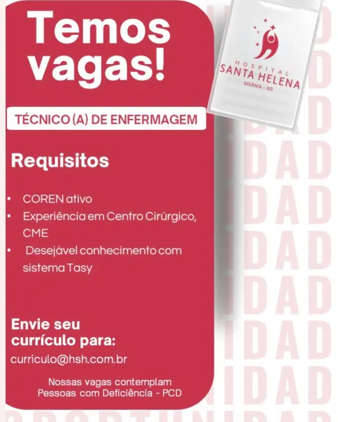 TECNICO (A) DE ENFERMAGEM J

Requisitos

COREN ativo

Experiéncia em Centro Cirurgico,
CME

Desejavel conhecimento com
sistema Tasy

Sater o1e
curriculo para:

curriculo@hsh.com.br

Nossas vagas contemplam
Pessoas com Deficiéncia - PCD TECNICO (A) DE ENFERMAGEM

Requisitos

COREN ativo

Experiéncia em Centro Cirurgico,
Oi |=

Desejavel conhecimento com
sistema Tasy

Cele
curriculo para:

curriculo@hsh.com.br

Nossas vagas contemplam
Pessoas com Deficiéncia - PCD TECNICO (A) DE ENFERMAGEM )

Requisitos

COREN ativo

Experiéncia em Centro Cirurgico,
CIMIE

Desejavel conhecimento com
sistema Tasy

att -1e
curriculo para:

curriculo@hsh.com.br

Nossas vagas contemplam
Pessoas com Deficiéncia - PCD TECNICO (A) DE ENFERMAGEM

Requisitos

COREN ativo

Experiéncia em Centro Cirurgico,
CME

Desejavel conhecimento com
sistema Tasy

Envie seu
curriculo para:

curriculo@hsh.com.br

Nossas vagas contemplam
Pessoas com Deficiéncia - PCD TECNICO (A) DE ENFERMAGEM

Requisitos

COREN ativo

Experién...