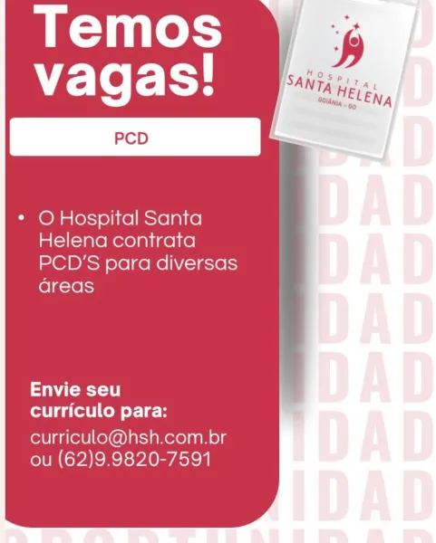 * O Hospital Santa
Helena contrata

PCD’S para diversas

areas

aC ey 0
curriculo para:

curriculo@hsh.com.br
ou (62)9.9820-7591 * O Hospital Santa
Helena contrata

PCD’'S para diversas

areas

Samy 18
curriculo para:

curriculo@hsh.com.br
ou (62)9.9820-7591 Temos

   
        
      

* O Hospital Santa
Helena contrata

PCD’S para diversas
areas

  
   
    
  

Tay 10
curriculo para:

curriculo@hsh.com.br
ou (62)9.9820-7591 * O Hospital Santa
Helena contrata

PCD’'S para diversas

areas

Envie seu
curriculo para:

curriculo@hsh.com.br
ou (62)9.9820-7591 Temos

   
        
      

* O Hospital Santa
Helena contrata
PCD’S para diversas
areas

  
   
    
  

tayo
curriculo para:

curriculo@hsh.com.br
ou (62)9.9820-7591 * O Hospital Santa
Helena contrata

PCD’S para diversas

areas

aN (omy 18
curriculo para:

curriculo@hsh.com.br
ou (62)9.9820-7591 Temos
vagas!

* O Hospital Santa
Helena contrata
PCD’'S para diversas
areas

    
 

 
   
 
     
     
        
     

Envie seu
curr...