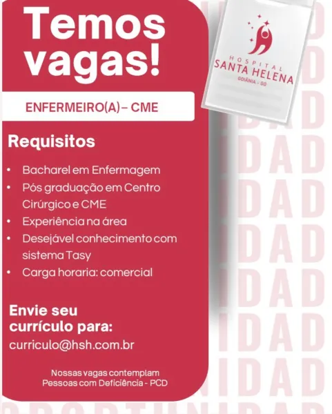 ENFERMEIRO(A)- CME

Requisitos

Bacharel em Enfermagem
Pos gradua¢gdo em Centro
Cirurgicoe CME

Experiéncia na area
Desejavel conhecimento com
sistema Tasy

Carga horaria: comercial

Sat
curriculo para:

curriculo@hsh.com.br

Nossas vagas contemplam
Pessoas com Deficiéncia- PCD ENFERMEIRO(A)- CME

Requisitos

Bacharel em Enfermagem
Pos graduagdo em Centro
Cirurgicoe CME

Experiéncia na area
Desejavel conhecimento com
sistema Tasy

Carga horaria: comercial

Envie seu
curriculo para:

curriculo@hsh.com.br

Nossas vagas contemplam
Pessoas com Deficiéncia- PCD ENFERMEIRO(A)- CME

Requisitos

Bacharel em Enfermagem
Pos graduagdo em Centro
Cirurgicoe CME

Experiéncia na area
Desejavel conhecimento com
Sisii>1 ante Ke ls\V7

Carga horaria: comercial

Ta Toey 10
curriculo para:

curriculo@hsh.com.br

Nossas vagas contemplam
Pessoas com Deficiéncia - PCD ENFERMEIRO(A)- CME

Requisitos

Bacharel em Enfermagem
Pos gradua¢gdo em Centro
Cirurgicoe CME

Experiéncia na area
Desejavel conhecimento ...