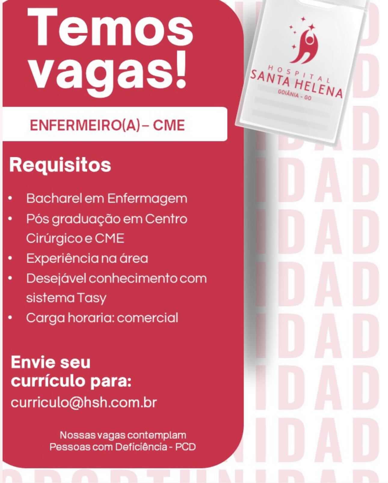 ENFERMEIRO(A)- CME

Requisitos

Bacharel em Enfermagem
Pos gradua¢gdo em Centro
Cirurgicoe CME

Experiéncia na area
Desejavel conhecimento com
sistema Tasy

Carga horaria: comercial

Sat
curriculo para:

curriculo@hsh.com.br

Nossas vagas contemplam
Pessoas com Deficiéncia- PCD ENFERMEIRO(A)- CME

Requisitos

Bacharel em Enfermagem
Pos graduagdo em Centro
Cirurgicoe CME

Experiéncia na area
Desejavel conhecimento com
sistema Tasy

Carga horaria: comercial

Envie seu
curriculo para:

curriculo@hsh.com.br

Nossas vagas contemplam
Pessoas com Deficiéncia- PCD ENFERMEIRO(A)- CME

Requisitos

Bacharel em Enfermagem
Pos graduagdo em Centro
Cirurgicoe CME

Experiéncia na area
Desejavel conhecimento com
Sisii>1 ante Ke ls\V7

Carga horaria: comercial

Ta Toey 10
curriculo para:

curriculo@hsh.com.br

Nossas vagas contemplam
Pessoas com Deficiéncia - PCD ENFERMEIRO(A)- CME

Requisitos

Bacharel em Enfermagem
Pos gradua¢gdo em Centro
Cirurgicoe CME

Experiéncia na area
Desejavel conhecimento com
sistema Tasy

Carga horaria: comercial

a(t
curriculo para:

curriculo@hsh.com.br

Nossas vagas contemplam
Pessoas com Deficiéncia - PCD ENFERMEIRO(A)- CME

Requisitos

Bacharel em Enfermagem
Pos graduagdo em Centro
Cirurgicoe CME

Experiéncia na area
Desejdavel conhecimento com
SIsi (ia alo mm KelsyY,

Carga horaria: comercial

aT 0
curriculo para:

curriculo@hsh.com.br

Nossas vagas contemplam
Pessoas com Deficiéncia - PCD ENFERMEIRO(A)- CME

Requisitos

Bacharel em Enfermagem
Pés graduagdo em Centro
Cirurgicoe CME

Experiéncia na area
Desejdvel conhecimento com
sistema Tasy

Carga horaria: comercial

Sa tmey 10
curriculo para:

curriculo@hsh.com.br

Nossas vagas contemplam
Pessoas com Deficiéncia- PCD ENFERMEIRO(A)- CME

Requisitos

Bacharel em Enfermagem
Pos gradua¢do em Centro
Cirurgicoe CME

Experiéncia na area
Desejavel conhecimento com
sistema Tasy

Carga horaria: comercial

Envie seu
curriculo para:

curriculo@hsh.com.br

Nossas vagas contemplam
Pessoas com Deficiéncia- PCD ENFERMEIRO(A)- CME

Requisitos

Bacharel em Enfermagem
Pdés graduagdo em Centro
Cirurgicoe CME

Experiéncia na area
Desejavel conhecimento com
sistema Tasy

Carga horaria: comercial

ay 10]
curriculo para:

curriculo@hsh.com.br

Nossas vagas contemplam
Pessoas com Deficiéncia - PCD ENFERMEIRO(A)- CME

Requisitos

Bacharelem Enfermagem
Pos graduacao em Centro
Cirurgicoe CME

Experiencia na area
Desejavel conhecimento com
sistema Tasy

Carga horaria: comercial

Envie seu
curriculo para:

curriculo@hsh.com.br

Nossas vagas contemplam
Pessoas com Deficiéncia- PCD ENFERMEIRO(A)- CME

Requisitos

Bacharel em Enfermagem
Pdés gradua¢gdo em Centro
Cirurgicoe CME

Experiéncia na drea
Desejavel conhecimento com
sistema Tasy

Carga horaria: comercial

CT
curriculo para:

curriculo@hsh.com.br

Nossas vagas contemplam
Pessoas com Deficiéncia- PCD