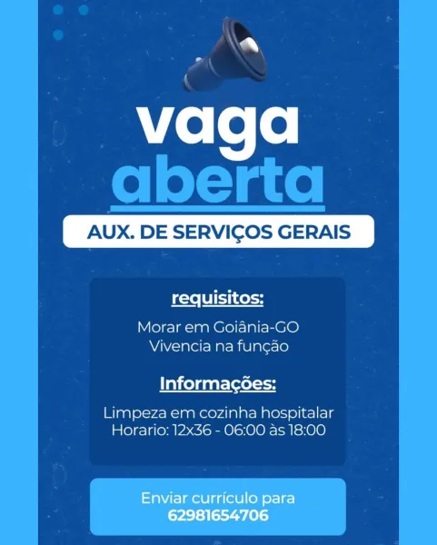 vaga

AUX. DE SERVICOS GERAIS

requisitos:
Morar em Goijania-GO
Vivencia na fun¢ao
Informacoes:

Limpeza em cozinha hospitalar
Horario: 12x36 - 06:00 as 18:00

Enviar curriculo para
62981654706 Ne

Lal

Mele te
aberta
FAUX. DE SERVIGOS GERAIS.

requisitos:

 

Morar em Goiania-GO
Vivencia na fun¢ao

Informac6ées:

Limpeza em cozinha soos
Horario: 12x36 - 06:00 as 18:00 vaga

AUX. DE SERVICOS GERAIS

requisitos:
Morar em Goiania-GO
Vivencia na fun¢ao
Informacoes:

Limpeza em cozinha hospitalar
Horario: 12x36 - 06:00 as 18:00

Enviar curriculo para
62981654706 em

ton

vaga
aberta

   

AUX. DE SERVICOS GERAIS

requisitos:

Morar em Goiania-GO
Vivencia na fun¢ao

Informac6ées:

Limpeza em cozinha aloo lets
Horario: 12x36 - 06:00 as 18:00 vaga

AUX. DE SERVICOS GERAIS

requisitos:
Morar em Goiania-GO
Vivencia na fun¢gao
Informac¢oes:

Limpeza em cozinha hospitalar
Horario: 12x36 - 06:00 as 18:00

Enviar curriculo para
62981654706 me

e\

vaga
aberta
FAUX. DE SERVIGOS GERAIS.

requisito...