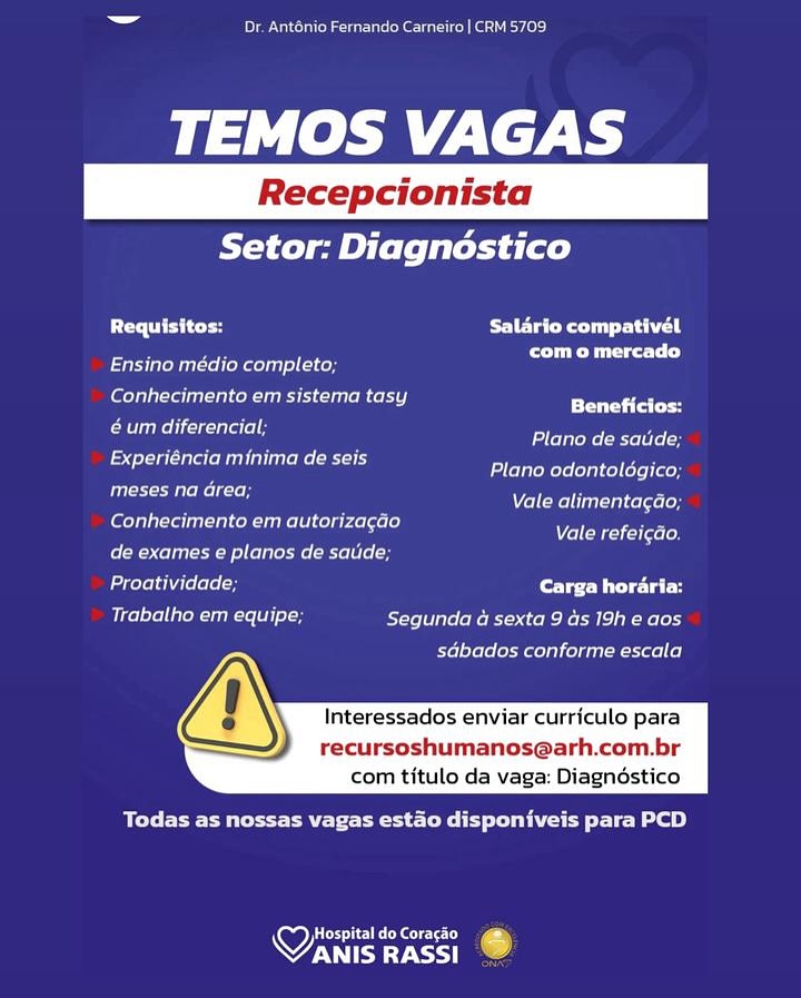 Pe Ul Neyo}

le te ZNSE

Setor: Diagnostico

Protea ices Salario compativel

— eet
Caer M ele Mae yin cen

(een ater enc ELe} ee

éum diferencial; [a ETC EE ES

(areca aa teat ated: ea ;
ti sue ede red etalk

eer i
efeRe rent raele}

Cee Toa TNL coral) Rae
ees eee nen err en

Proatividade; beet
Trabalho em equipe; BS JolpleloMe mys CoR Rew elses)

sabados conforme escala

 
 
  
     

  

Interessados enviar curriculo para
recursoshumanos@arh.com.br
com titulo da vaga: Diagnéstico

Bea eR re tle Te ol B)

Roc ae
VCE yt} | bd Deer a unsere)

leh ZANE

Setor: Diagnostico

CoCr nd Pad

Ensino médio completo; Soa saad

Cee Tele eee Le Beneficios:
CK Hear ural

Lo elpteMe [Mere] 9 6-9

Fee ar Foe ene

eRe ore F =
Vale alimenta¢ao;

(eel e Totti oR Melt cog rae ae[e) Malena rated

Cet eer ete esl

Proatividade; Cee ite
Ula ol Oe he Rr tk N Pe NL
sdbados conforme escala

 
 
  
     

  

Interessados enviar curriculo para

recursoshumanos@arh.com.br
com titulo da vaga: Diagnéstico

BCC RR Tee etree le ela)

Meee act)
WE YN ® Pra Cea ied as Nee

let ZNSE

Setor: Diagnostico

Ort ora PCT ible

, ety
areMr eho s ae

een eee en ED) ee

Teli Teale Plano de sauide;

(erent ate: eo ‘
Pp rede eared etertech

fan odgreRe ke z
Velen rcel

Cen eR Me corgi selcro Venn
Cue eae err

Sotelel MMe Lele round
Ue run Colo ee ee Reet eRe eT

sabados conforme escala

 
 
  
     

  

Interessados enviar curriculo para
recursoshumanos@arh.com.br
com titulo da vaga: Diagndéstico

BOT Cea eR erect slaw rie eB

RO kere
AVR RASSI A Pa UCase}

TEMOS VAGAS

Setor: Diagnostico

Peete ed Perse
ps ra PT)

Ensino médio completo;

ee al oe ete Beneficios:

CT Kerra Plano de satide;

eee peta ae copes

Teale k-1o F
Vale alimenta¢ao;

Conhecimento em autorizagaGo rere
eee ene Ese eo

err Cori
To Tee [ele ere h Rte NEE Nl

sdbados conforme escala

 
 
  
     

  

Interessados enviar curriculo para

recursoshumanos@arh.com.br
com titulo da vaga: Diagnéstico

BOT rete ie Bee

Ree eka
WT RASSI 4 Pe aE eT aes Ee)

sl ete ZNSE

Setor: Diagnostico

Pred PCR ile

; eed
ere Meee

een a RE en EDey Benefictos:

Reread Plano de satide;

(oy ed ren ’
ti eel aed el drach

eh ‘ .
Vern reer

Cee aa Re agrees) eae
Cea eee rele oe

rere ecd rong
Ue el oe Reet RR ea eee

sabados conforme escala

 
 
  
     

  

Interessados enviar curriculo para
recursoshumanos@arh.com.br
com titulo da vaga: Diagndéstico

Ble ee Re eect lee Sine Bl

ROS Red
AV Rt RASSI ® pa aU SEO}

TEMOS VAGAS

5 rr
Setor: Diagnostico
Deere ed Pe ele
A rer CTT)
Ensino médio completo;
ee a erly ana

Tele Tela Plano de saude;

oe We nar pee

Toe ko , p
Wel (Welnel-eleelae lon

lea ung e <1) oe
elec lafelon

Cy serene ele

Proatividade; Cie tala
Ulla yl ere RRL
sdbados conforme escala

 
 
  
     

  

Interessados enviar curriculo para

recursoshumanos@arh.com.br
com titulo da vaga: Diagnéstico

BT tere Tete ie Belo)

Ree kat)
Wr RASSI 6 ee aE Ue CS ee.

leh ZANT

Setor: Diagnostico

Requisitos: Salario compativél

; etd
farerae Maree Rete yay

eet eae enced ae

 

camer Relate a a
Plano de satide;

(oeeea er nen nate ee
Pr ener eaten erie

eh
Velen erecreh

Leen ra eR RT eg cerceTo een
de exames e planos de sade;

Proatividade, bee ct
Trabalho em equipe; eae RR ce Rea eel

sabados conforme escala

 
 
     

  

Interessados enviar curriculo para
recursoshumanos@arh.com.br
com titulo da vaga: Diagnéstico

BC eee Re eect le re Bee

OCR)

IVETE RASSI ~ Dar aru eu Se}

el ee AAS.

 

Setor: Diagnoéstico
Pro rg eT ly
Cy

Py ileM altel h elites

ee a ok eer] eee ee
CT Keira

Experiéncia minima de seis

Mae R lk sore

el Tel Tah urs tel}
de exames e planos de satide;
Proatividade; Cor etal
colo Te [ool Segunda a sexta 9 ds 19h e aos
sdbados conforme escala

Plano de satide;
Plano odontoldgico;
Vale alimentagdo;

A e1CMC-Te-) las lod

 
   

 
 
  
     

  

Interessados enviar curriculo para

recursoshumanos@arh.com.br
com titulo da vaga: Diagnéstico

Bre EM ee ry Ty cola)

ee Koc)
iV S| ® Dene eae ees.

TEMOS VAGAS

Setor: Diagnostico

PTs Conn Salario compativel

; ed
faretae Marte reRcteer yr)

Cee eae eR Ee eer fi
Cun tates

 

6 um diferencial.
Plano de satide;

ley ea ara eee
Pi Plano odontolagico,

erent)
Valera

Leen era aa eel Ceara
Vomit liaere)

de exames e planos de saude,

Proatividade. Carga horaria:

eter Segunda a sexta 9 as 19h e aos

sabados conforme escala

   
 
     

  

Interessados enviar curriculo para

recursoshumanos@arh.com.br
com titulo da vaga: Diagnéstico

Ce ee ee ee etl ee Be}

ee eed

IVT RASSI Dr. Anténio Fernando Carneiro | CRM 5709

TEMOS VAGAS

Setor: Diagnéstico

Period Rei ld

Pe M elke) ole Gat ide

Ta Re eR ora) ae ed
CT KL arael

P34 Tat ele eRe ea
lek sod

eT Tel a Aur del tele}
de exames e planos de sauide;
eicele ely le[ele (9 Cd
ello Te Ohol reat Ta ee [e4
Eye Jolel Rel eeu eae Ce)

Tat Tle salto
Plano odontolégico;
Melee rl selteled
MeCN Celia led

 
   

 
 
  
     

  

Interessados enviar curriculo para

recursoshumanos@arh.com.br
com titulo da vaga: Diagnéstico

BOC CR OER TCC ET Te Tc alan)

Re Rosey
VT RASSI e