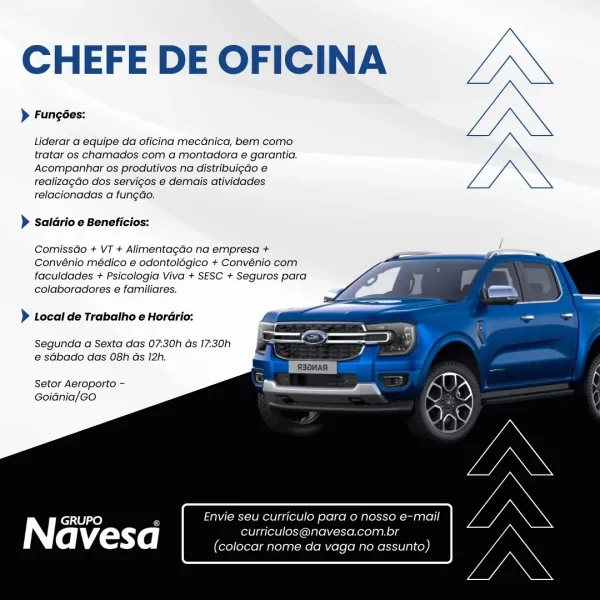 CHEFE DE OFICINA

> Fungées:

Liderar a equipe da oficina mecGnica, bem como
tratar os chamados com a montadora e garantia.
Acompanhar os produtivos na distribuigdo e
realizacdo dos servigos e demais atividades
relacionadas a fun¢dao.

> Saldrio e Beneficios:

  
 
  
  
   
 
 
   

Comissdo + VT + Alimentagdo na empresa +
Convénio médico e odontolégico + Convénio com
faculdades + Psicologia Viva + SESC + Seguros para
colaboradores e familiares.

} Local de Trabalho e Hordrio:

Segunda a Sexta das 07:30h ds 17:30h
e sdbado das 08h ds 12h.

Setor Aeroporto —
GoiGnia/GO

| GRUPO _ Envie seu curriculo para o nosso e-mail

avesad curriculos@navesa.com.br
(colocar nome da vaga no assunto) CHEFE DE OFICINA

> Fungées:

Liderar a equipe da oficina mecanica, bem como
tratar os chamados com a montadora e garantia.
Acompanhar os produtivos na distribuigdo e
realizagdo dos servicos e demais atividades
relacionadas a fung¢ao.

> Saldrio e Beneficios:

Comissao + VT + Alimentagdo na empresa + t...