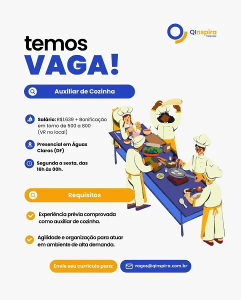 oe Qinspirg

 

   
    
  
   

Saldrio: R$1.639 + Bonificagao
em torno de 500 a 800
(VR no local)

Presencial em Aguas
Claras (DF)

© Segunda a sexta, das
16h ds 00h.

(Q) Pere eos

Experiéncia prévia comprovada
como auxiliar de cozinha.

@ Agilidade e organizagdo para atuar
em ambiente de alta demanda.

ee adele telco eC ik Rao Saldrio: R$1.639 + Bonificagao
em torno de 500 a 800
(VR no local)

Presencial em Aguas
Claras (DF)

© Segunda a sexta, das
16h Gs 00h.

 

lisitos

   

Experiéncia prévia comprovada
como auxiliar de cozinha.

 

P) Agilidade e organizagdo para atuar

em ambiente de alta demanda.
acl [ar meno el oO Qinspirg

 

   
    
   
 
 

Saldrio: R$1.639 + Bonificagao
em torno de 500 a 800
(VR no local)

Presencial em Aguas
Claras (DF)

© Segunda a sexta, das
16h Gs 00h.

(Q) Pee ey

Experiéncia prévia comprovada
como auxiliar de cozinha.

@ Agilidade e organizagdo para atuar
em ambiente de alta demanda.

PC add stolen (a RII Roo Oyen

   
   

Saldrio: R$1.639 + ...