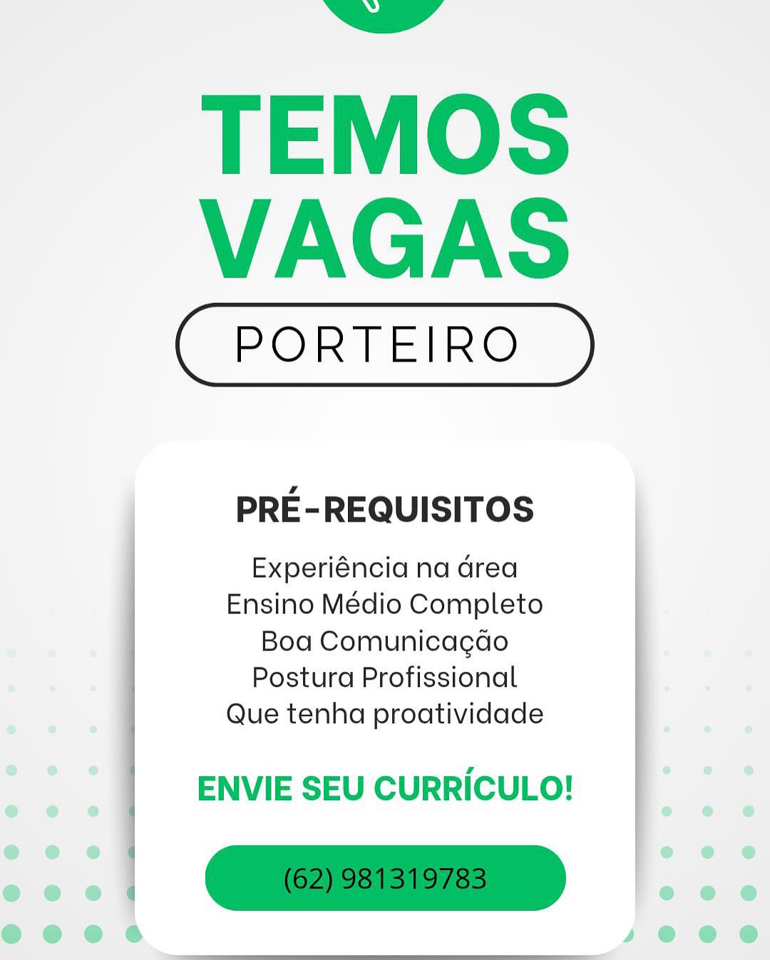 TEMOS
VAGAS

PRE-REQUISITOS

Experiéncia na drea
Ensino Médio Completo
Boa Comunicagao
Postura Profissional
Que tenha proatividade

ENVIE SEU CURRICULO!

@®e@e es 4 @ @ @ TEMOS
VAGAS

PRE-REQUISITOS

Experiéncia na Grea
Ensino Médio Completo
Boa Comunicagdo
Postura Profissional
Que tenha proatividade

ENVIE SEU CURRICULO! » @

@® &

TEMOS
VAGAS

PRE-REQUISITOS

Experiéncia na Grea
Ensino Médio Completo
Boa Comunicagao
Postura Profissional
Que tenha proatividade

ENVIE SEU CURRICULO!

4 ®

e@ @ TEMOS
VAGAS

PRE-REQUISITOS

Experiéncia na drea
Ensino Médio Completo
Boa Comunicagdo
Postura Profissional
Que tenha proatividade

ENVIE SEU CURRICULO! @

@

TEMOS
VAGAS

PRE-REQUISITOS

Experiéncia na Grea
Ensino Médio Completo
Boa Comunicagdo
Postura Profissional
Que tenha proatividade

ENVIE SEU CURRICULO! TEMOS
VAGAS

PRE-REQUISITOS

Experiéncia na drea
Ensino Médio Completo
Boa Comunicagdo
Postura Profissional
Que tenha proatividade

ENVIE SEU CURRICULO! TEMOS
VAGAS

PRE-REQUISITOS

Experiéncia na Grea
Ensino Médio Completo
Boa Comunicagao
Postura Profissional
Que tenha proatividade

ENVIE SEU CURRICULO!

4@@ 4

TEMOS
VAGAS

PRE-REQUISITOS

Experiéncia na Grea
Ensino Médio Completo
Boa Comunicagdo
Postura Profissional
Que tenha proatividade

ENVIE SEU CURRICULO! TEMOS
VAGAS

PRE-REQUISITOS

Experiéncia na drea
Ensino Médio Completo
Boa Comunicagao
Postura Profissional
Que tenha proatividade

ENVIE SEU CURRICULO!

e
el

4, @ TEMOS
VAGAS

PORTEIRO

PRE-REQUISITOS

Experiéncia na drea
Ensino Médio Completo
Boa Comunicagdo
Postura Profissional
Que tenha proatividade

ENVIE SEU CURRICULO!