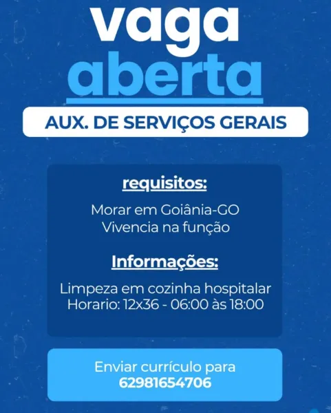 vaga

AUX. DE SERVICOS GERAIS

requisitos:

Morar em Goiania-GO
Vivencia na funcao

Informacoes:

 

Limpeza em cozinha hospitalar
Horario: 12x36 - 06:00 as 18:00

Enviar curriculo para
62981654706 vaga
aberta

requisitos:

   

Morar em Goiania-GO
Vivencia na fun¢ao

Informacoes:

Limpeza em cozinha hospitalar
Horario: 12x36 - 06:00 as 18:00 vaga

AUX. DE SERVICOS GERAIS

requisitos:

Morar em Goiania-GO
Vivencia na fun¢ao

Informacoes:

 

Limpeza em cozinha hospitalar
Horario: 12x36 - 06:00 as 18:00

Enviar curriculo para
62981654706 vaga
aberta

requisitos:

   

Morar em Goiania-GO
Vivencia na fun¢ao

Informacoes:

Limpeza em cozinha hospitalar
Horario: 12x36 - 06:00 as 18:00 vaga

AUX. DE SERVICOS GERAIS

requisitos:

Morar em Goiania-GO
Vivencia na funcao

Informacoes:

 

Limpeza em cozinha hospitalar
Horario: 12x36 - 06:00 as 18:00

Enviar curriculo para
62981654706 vaga
aberta

requisitos:

   

Morar em Goiania-GO
Vivencia na fung¢ao

Informacoes:

Limpeza em cozinha hosp...