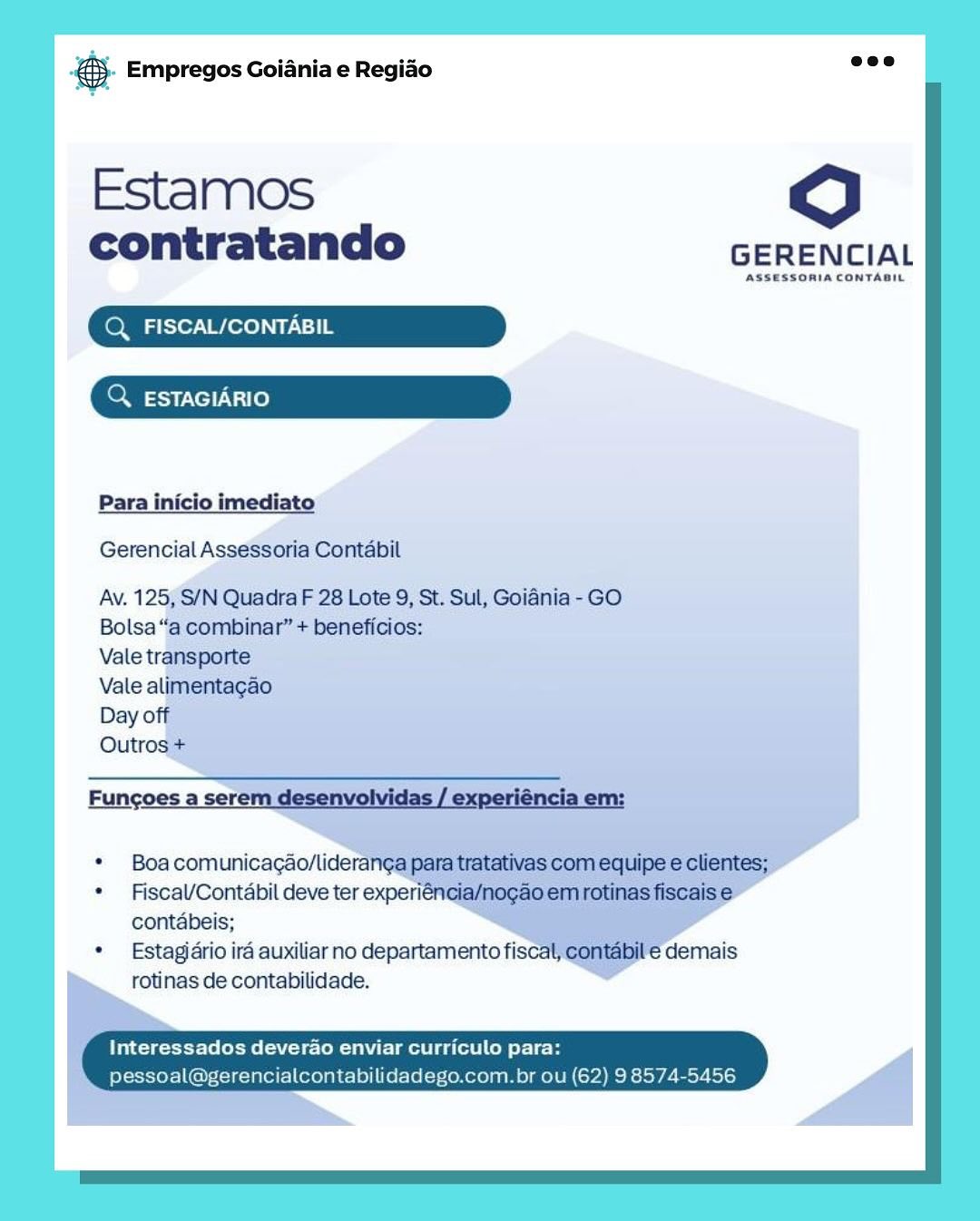 Bang Empregos Goiania e Regido

Estamos dO

contratando GERENCIAL

ASSESSORIA CONTABIL

Q FISCAL/CONTABIL

ESTAGIARIO

Para inicio imediato
Gerencial Assessoria Contabil

Av. 125, S/N Quadra F 28 Lote 9, St. Sul, Goiania - GO

Bolsa“

Boa comunicagao/lideranga para’
Fiscal/Contéabil deve ter experiént
contabeis;

Estagjario ira auxiliar no departamento fiscal
rotinas de contabilidade.

Interessados deverao enviar curriculo para:
soal ncialcontabilid .com.br ou BS. Empregos Goiania e Regiao

Estamos dO

contratando GERENCIAL

ASSESSORIA CONTABIL
Q FISCAL/CONTABIL
Q. ESTAGIARIO

Para inicio imediato
Gerencial Assessoria Contabil

Av. 125, S/N Quadra F 28 Lote 9, St. Sul, Goiania - GO
Bolsa “a combinar” + beneficios:

Vale transporte

Vale alimentagao

Day off

Outros +

Fungoes a serem desenvolvidas / experiéncia em:

 

* Boa comunicagao/lideranga para tratativas com equipe e clientes;

* Fiscal/Contabil deve ter experiéncia/nogao em rotinas fiscais e
contabeis;

* Estagiario ira auxiliar no departamento fiscal, contabil € demais
rotinas de contabilidade.

Interessados deverdo enviar curriculo para:
pessoal@gerencialcontabilidadego.com.br (62) 98574-5456 es Empregos Goiania e Regiao

Estamos dO

contratando GERENCIAL

ASSESSORIA CONTABIL
Q. FISCAL/CONTABIL
\ ESTAGIARIO

Para inicio imediato
Gerencial Assessoria Contabil

Boa comunicagao/liderar

FiscaV/Contdbil deve ter experiéneia/ne
contabeis;

Estagjrio ira auxiliar no departamento fiscal
rotinas de contabilidade. rag Empregos Goiania e Regiao

Estamos dO

contratando GERENCIAL

ASEESSOMIA CONTAMIL
Q_ FISCAL/CONTABIL
Q. ESTAGIARIO

  

Para inicio imediato

Gerencial Assessoria Contabil

Av. 125, S/N Quadra F 28 Lote 9, St. Sul, Goiania - GO
Bolsa “a combinar” + beneficios:

Vale transporte

Vale alimentacao

Day off

Outros +

Fungoes a serem desenvolvidas / experiéncia em:

 

* Boa comunicagao/lideranga para tratativas com equipe e clientes;

*  Fiscal/Contabil deve ter experiéncia/nogao em rotinas fiscais e
contabeis;

*  Estagiario ira auxiliar no departamento fiscal, contabil € demais
rotinas de contabilidade.

Interessados deverdo enviar curriculo para:
pessoal@gerencialcontabilidadego.com.br ou (62) 98574-5456 es Empregos Goiania e Regiao

Estamos dO

contratando GERENCIAL

ASSESSORIA CONTABIL
Q. FISCAL/CONTAB
ESTAGIARIO

Para inicio imediato

Gerencial Assessoria Contabil

Boa comunicagao/liderangap
Fiscal/Contabil deve ter experié

contabeis;

Estagjario ira auxiliar no departamento fiscal
rotinas de contabilidade.

Interessados deverao enviar curriculo para:

Felt ontabilidad om.br ou (62) 98574-5 &- Empregos Goiania e Regiado

Estamos dO

contratando GERENCIAL

ASEESSOMIA CONTABIL
Q_FISCAL/CONTABIL
Q ESTAGIARIO

Para inicio imediato
Gerencial Assessoria Contabil

Av. 125, S/N Quadra F 28 Lote 9, St. Sul, Goiania - GO
Bolsa “a combinar” + beneficios:

Vale transporte

Vale alimentagao

Day off

Outros +

Fungoes a serem desenvolvidas / experiéncia em:

 

* Boa comunicagao/lideranga para tratativas com equipe e clientes;

* Fiscal/Contabil deve ter experiéncia/nogao em rotinas fiscais e
contabeis;

*  Estagjdrio ira auxiliar no departamento fiscal, contabil € demais
rotinas de contabilidade.

Interessados deverdao enviar curriculo para:
pessoal@gerencialcontabilidadego.com.br ou (62) 98574-5456 & Empregos Goiania e Regido

Estamos Od

contratando GERENCIAL

FiscaV/Contabil deve fore experiél

contabeis;

Estagjario iré auxiliar no departamento fisca§
rotinas de contabilidade.

Interessados deverao enviar curriculo para:
p l ncialcontabilidades anme) mele! ® Empregos Goiania e Regido see

Estamos dO

contratando GERENCIAL

ASSESSOMIA CONTADIL
Q FISCAL/CONTABIL
Q ESTAGIARIO

Para inicio imediato
Gerencial Assessoria Contabil

Av. 125, S/N Quadra F 28 Lote 9, St. Sul, Goiania - GO
Bolsa “a combinar” + beneficios:

Vale transporte

Vale alimentacgao

Day off

Outros +

Fungoes a serem desenvolvidas / experiéncia em:

 

* Boa comunicagao/lideranga para tratativas com equipe e clientes;

*  Fisca/Contabil deve ter experiéncia/nogao em rotinas fiscais e
contabeis;

* — Estagjario ira auxiliar no departamento fiscal, contabil e demais
rotinas de contabilidade.

Interessados deverao enviar curriculo para:
pessoal@gerencialcontabilidadego.com.br ou (62) 98574-5456 re Empregos Goiania e Regiao

Estamos Cd
contratando GERENCIAL

ASSESSORIA CONTASIL

Boa comunicagao/lideral
Fiscal/Contabil deve ter expenie

contabeis;

Estagjario ira auxiliar no departamento fiscag
rotinas de contabilidade.

ados deverao enviar curriculo para:

agerencialcontabilidadego.com.br @&. Empregos Goiania e Regido aes

Estamos OC

contratando GERENCIAL

Q_FISCAL/CONTABIL
Q ESTAGIARIO

Para inicio imediato
Gerencial Assessoria Contabil

Av. 125, S/N Quadra F 28 Lote 9, St. Sul, Goiania - GO
Bolsa “a combinar” + beneficios:

Vale transporte

Vale alimentacgao

Day off

Outros +

 

Funcoes a serem desenvolvidas / experiéncia em:

* Boa comunicagao/lideranga para tratativas com equipe e clientes;

* Fisca/Contabil deve ter experiéncia/nogao em rotinas fiscais e
contabeis;

* — Estagidrio ira auxiliar no departamento fiscal, contabil e demais
rotinas de contabilidade.

Interessados deverdao enviar curriculo para:
pessoal@gerencialcontabilidadego.com.br ou (62) 98574-5456