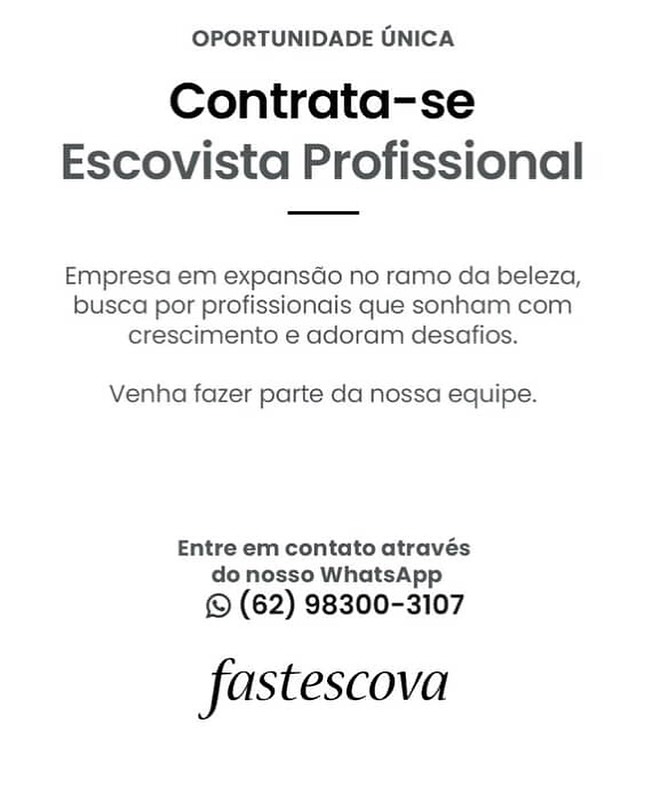 OPORTUNIDADE UNICA

Contrata-se
Escovista Profissional

Empresa em expansado no ramo da beleza,
busca por profissionais que sonham com
crescimento e adoram desafios.

Venha fazer parte da nossa equipe.

Entre em contato através
do nosso WhatsApp

© (62) 98300-3107

fastescova OPORTUNIDADE UNICA

Contrata-se
Escovista Profissional

Empresa em expansGo no ramo da beleza,
busca por profissionais que sonham com
crescimento e adoram desafios.

Venha fazer parte da nossa equipe.

Entre em contato através
do nosso WhatsApp

© (62) 98300-3107

fastescova OPORTUNIDADE UNICA

Contrata-se
Escovista Profissional

Empresa em expansdo no ramo da beleza,
busca por profissionais que sonham com
crescimento e adoram desafios.

Venha fazer parte da nossa equipe.

Entre em contato através
do nosso WhatsApp

© (62) 98300-3107

fastescova OPORTUNIDADE UNICA

Contrata-se
Escovista Profissional

Empresa em expansGo no ramo da beleza,
busca por profissionais que sonham com
crescimento e adoram desafios.

Venha fazer parte da nossa equipe.

Entre em contato através
do nosso WhatsApp

© (62) 98300-3107

fastescova OPORTUNIDADE UNICA

Contrata-se
Escovista Profissional

Empresa em expansGo no ramo da beleza,
busca por profissionais que sonham com
crescimento e adoram desafios.

Venha fazer parte da nossa equipe.

Entre em contato através
do nosso WhatsApp

© (62) 98300-3107

fastescova OPORTUNIDADE UNICA

Contrata-se
Escovista Profissional

Empresa em expansdo no ramo da beleza,
busca por profissionais que sonham com
crescimento e adoram desafios.

Venha fazer parte da nossa equipe.

Entre em contato através
do nosso WhatsApp

© (62) 98300-3107

fastescova OPORTUNIDADE ONICA

Contrata-se
Escovista Profissional

Empresa em expansdo no ramo da beleza,
busca por profissionais que sonham com
crescimento e adoram desafios.

Venha fazer parte da nossa equipe.

Entre em contato através
do nosso WhatsApp

© (62) 98300-3107

fastescova OPORTUNIDADE UNICA

Contrata-se
Escovista Profissional

Empresa em expansdo no ramo da beleza,
busca por profissionais que sonham com
crescimento e adoram desafios.

Venha fazer parte da nossa equipe.

Entre em contato através
do nosso WhatsApp

© (62) 98300-3107

fastescova OPORTUNIDADE ONICA

Contrata-se
Escovista Profissional

Empresa em expansGo no ramo da beleza,
busca por profissionais que sonham com
crescimento e adoram desafios.

Venha fazer parte da nossa equipe.

Entre em contato através
do nosso WhatsApp

© (62) 98300-3107

fastescova OPORTUNIDADE UNICA

Contrata-se
Escovista Profissional

Empresa em expansdo no ramo da beleza,
busca por profissionais que sonham com
crescimento e adoram desafios.

Venha fazer parte da nossa equipe.

Entre em contato através
do nosso WhatsApp

© (62) 98300-3107

fastescova